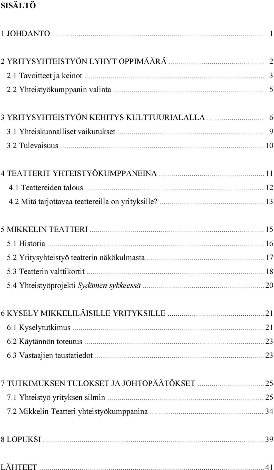 ... 13 5 MIKKELIN TEATTERI... 15 5.1 Historia... 16 5.2 Yritysyhteistyö teatterin näkökulmasta... 17 5.3 Teatterin valttikortit... 18 5.4 Yhteistyöprojekti Sydämen sykkeessä.