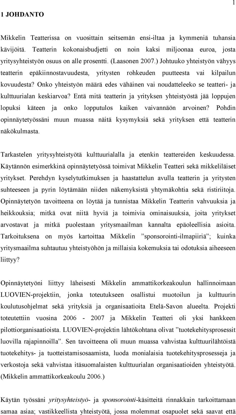 ) Johtuuko yhteistyön vähyys teatterin epäkiinnostavuudesta, yritysten rohkeuden puutteesta vai kilpailun kovuudesta?