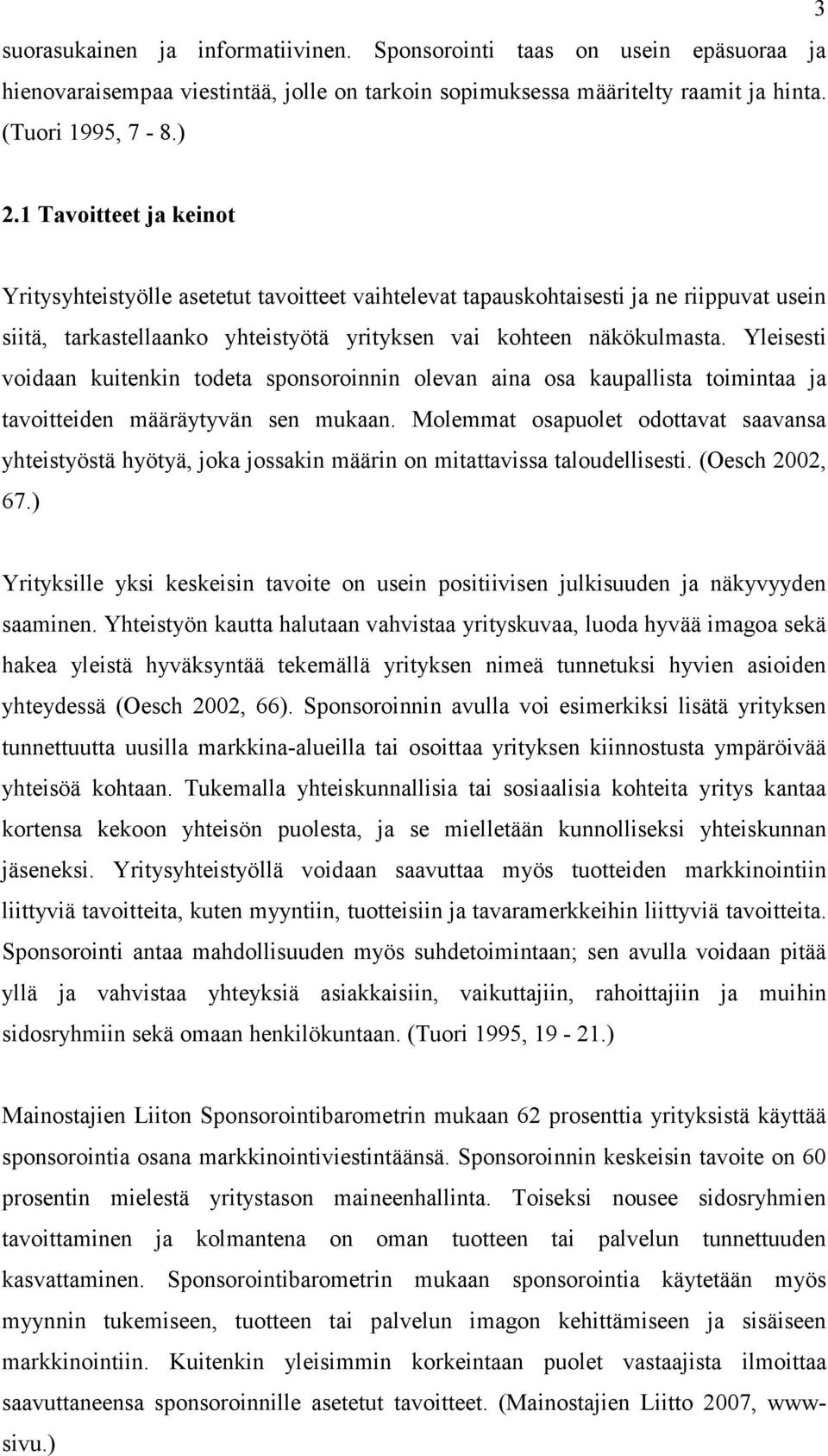 Yleisesti voidaan kuitenkin todeta sponsoroinnin olevan aina osa kaupallista toimintaa ja tavoitteiden määräytyvän sen mukaan.