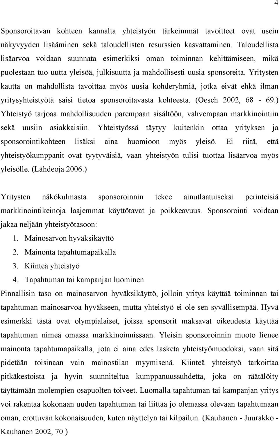 Yritysten kautta on mahdollista tavoittaa myös uusia kohderyhmiä, jotka eivät ehkä ilman yritysyhteistyötä saisi tietoa sponsoroitavasta kohteesta. (Oesch 2002, 68-69.