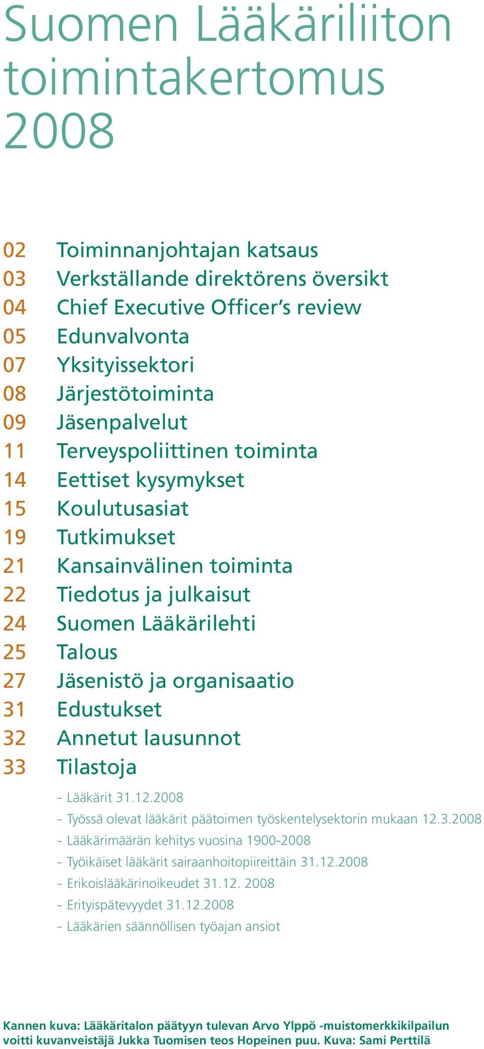 Talous 27 Jäsenistö ja organisaatio 31 Edustukset 32 Annetut lausunnot 33 Tilastoja - Lääkärit 31.12.2008 - Työssä olevat lääkärit päätoimen työskentelysektorin mukaan 12.3.2008 - Lääkärimäärän kehitys vuosina 1900-2008 - Työikäiset lääkärit sairaanhoitopiireittäin 31.