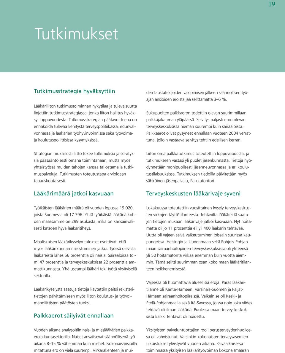 den taustatekijöiden vakioimisen jälkeen säännöllisen työajan ansioiden eroista jää selittämättä 3 6 %. Sukupuolten palkkaeron todettiin olevan suurimmillaan palkkajakauman yläpäässä.