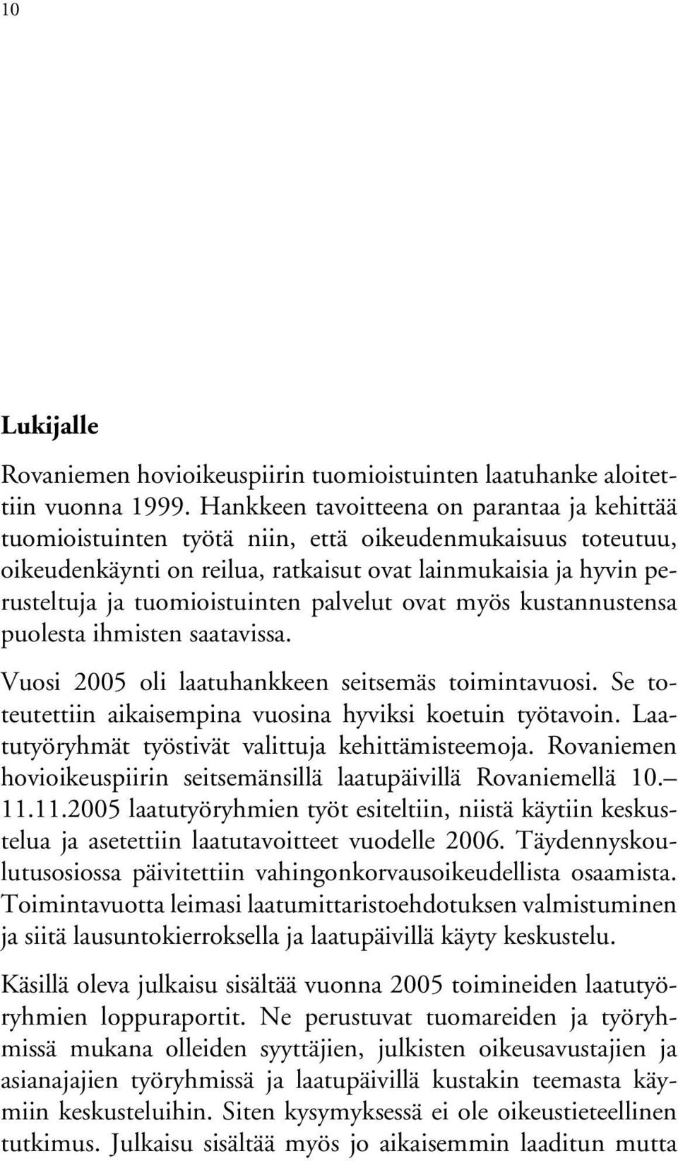 tuomioistuinten palvelut ovat myös kustannustensa puolesta ihmisten saatavissa. Vuosi 2005 oli laatuhankkeen seitsemäs toimintavuosi. Se toteutettiin aikaisempina vuosina hyviksi koetuin työtavoin.