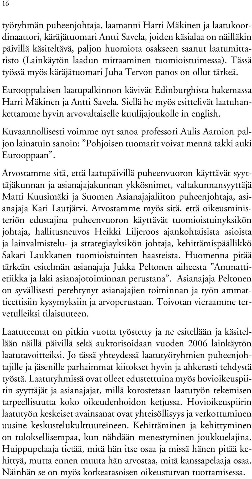 Eurooppalaisen laatupalkinnon kävivät Edinburghista hakemassa Harri Mäkinen ja Antti Savela. Siellä he myös esittelivät laatuhankettamme hyvin arvovaltaiselle kuulijajoukolle in english.