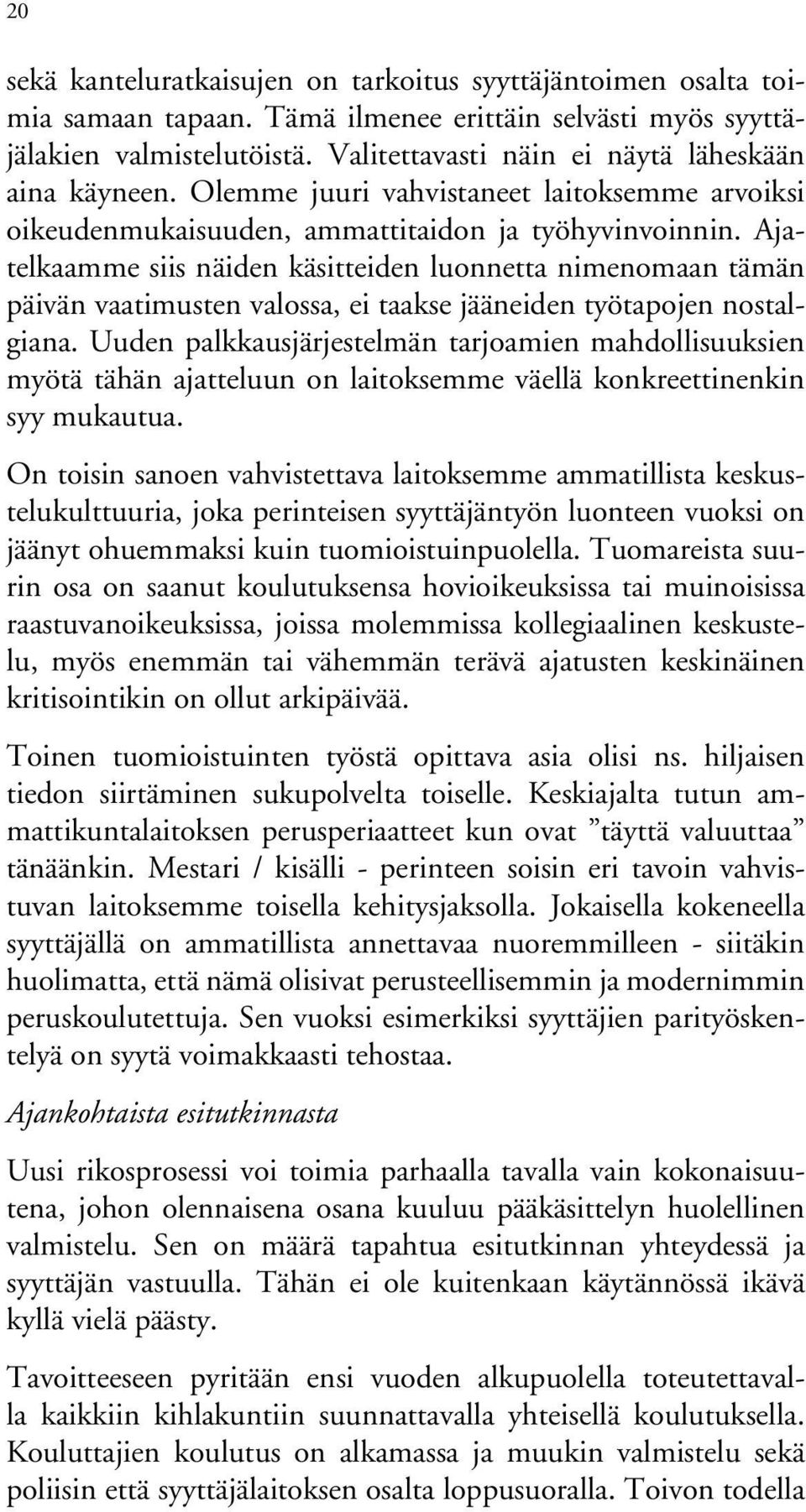 Ajatelkaamme siis näiden käsitteiden luonnetta nimenomaan tämän päivän vaatimusten valossa, ei taakse jääneiden työtapojen nostalgiana.