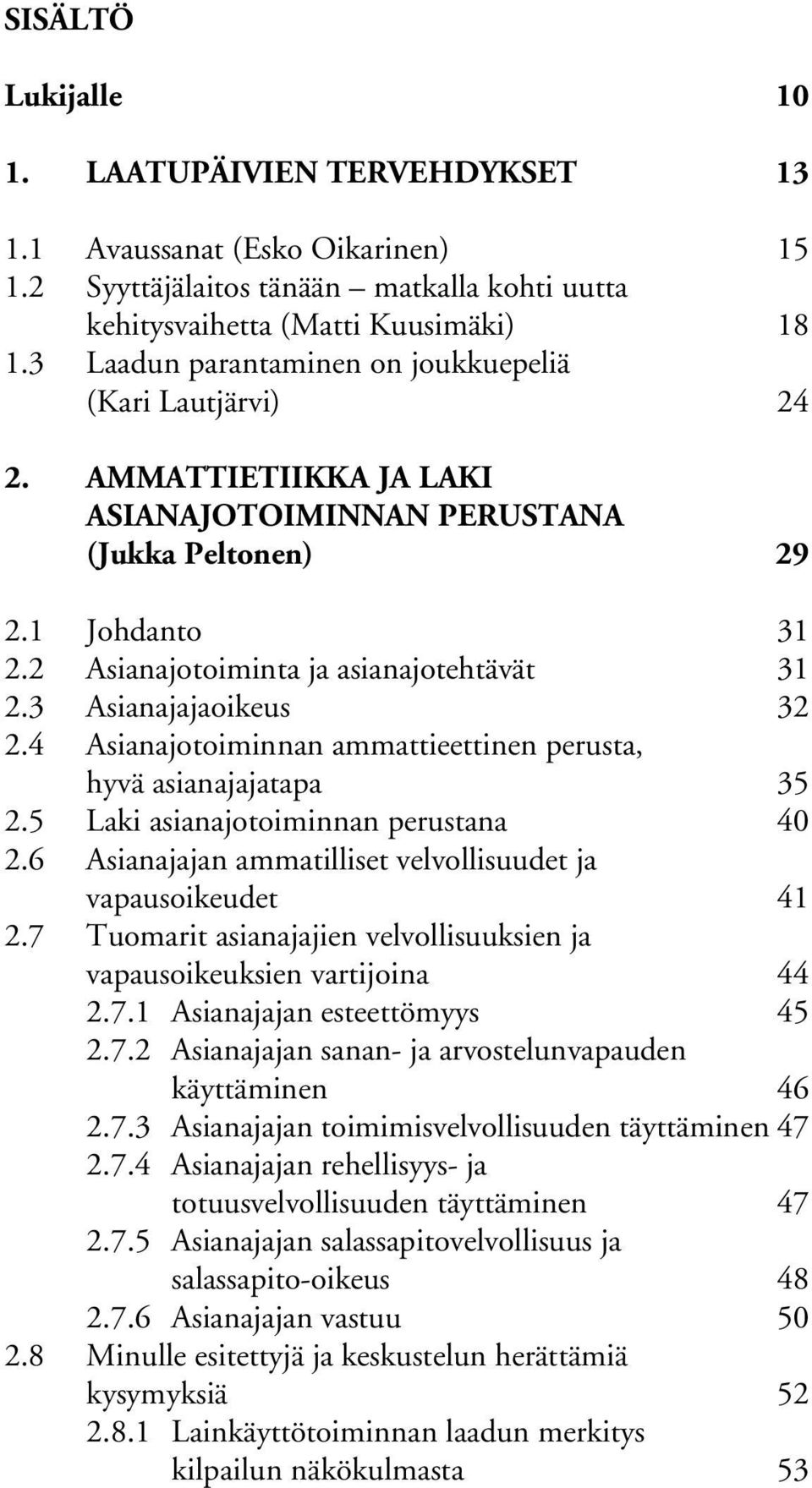 3 Asianajajaoikeus 32 2.4 Asianajotoiminnan ammattieettinen perusta, hyvä asianajajatapa 35 2.5 Laki asianajotoiminnan perustana 40 2.6 Asianajajan ammatilliset velvollisuudet ja vapausoikeudet 41 2.