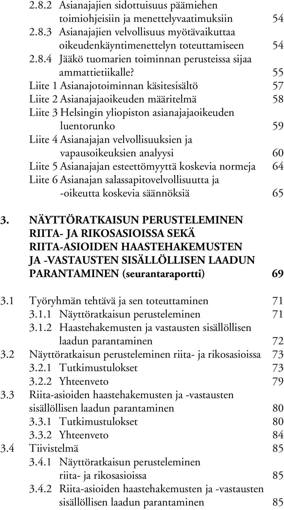 vapausoikeuksien analyysi 60 Liite 5 Asianajajan esteettömyyttä koskevia normeja 64 Liite 6 Asianajan salassapitovelvollisuutta ja -oikeutta koskevia säännöksiä 65 3.