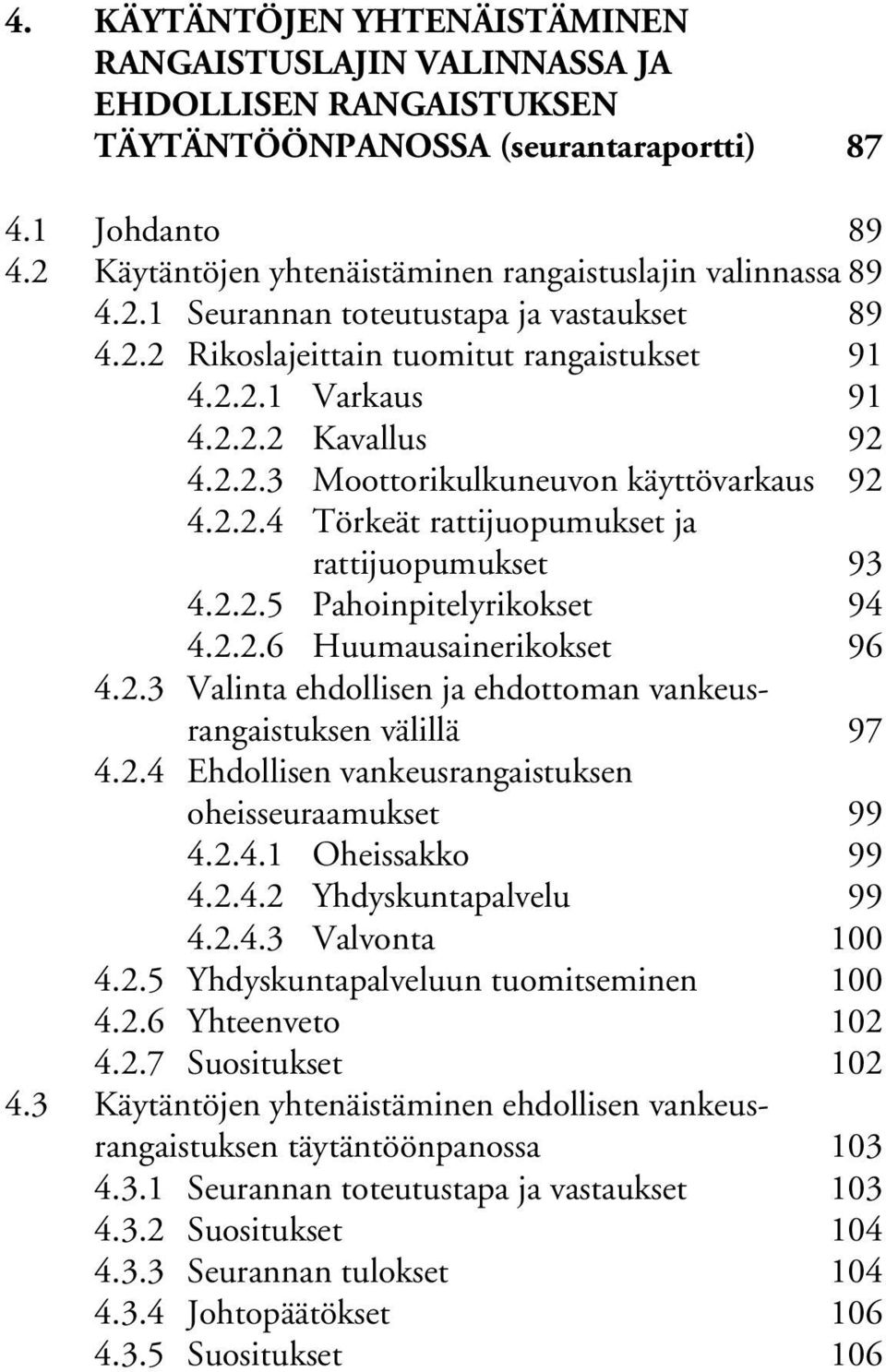 2.2.4 Törkeät rattijuopumukset ja rattijuopumukset 93 4.2.2.5 Pahoinpitelyrikokset 94 4.2.2.6 Huumausainerikokset 96 4.2.3 Valinta ehdollisen ja ehdottoman vankeusrangaistuksen välillä 97 4.2.4 Ehdollisen vankeusrangaistuksen oheisseuraamukset 99 4.