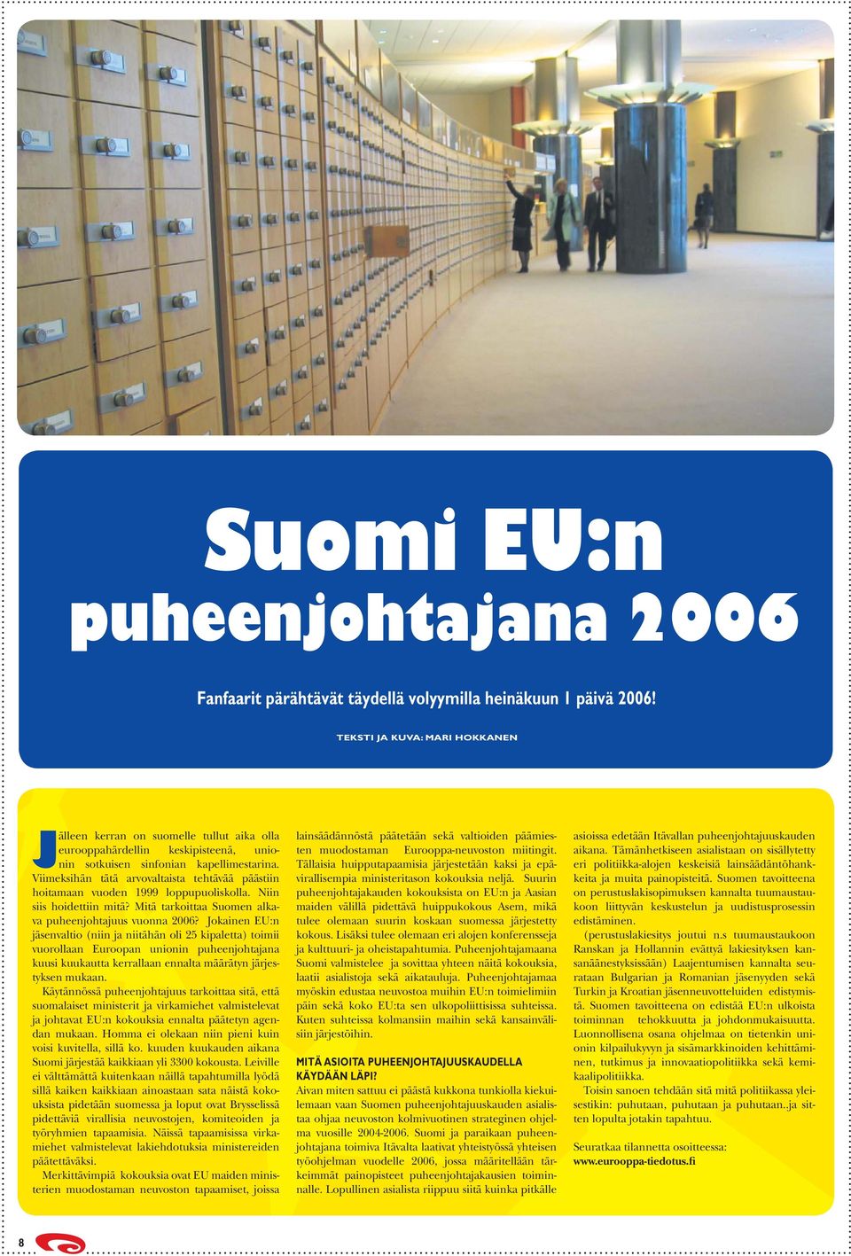 Viimeksihän tätä arvovaltaista tehtävää päästiin hoitamaan vuoden 1999 loppupuoliskolla. Niin siis hoidettiin mitä? Mitä tarkoittaa Suomen alkava puheenjohtajuus vuonna 2006?