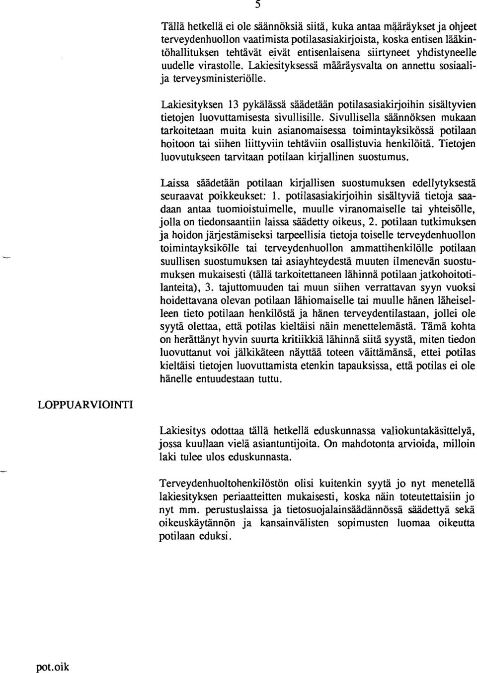 Lakiesityksen 13 pykälässä säädetään potilasasiakirjoihin sisältyvien tietojen luovuttamisesta sivullisille.