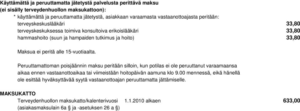 Peruuttamattoman poisjäännin maksu peritään silloin, kun potilas ei ole peruuttanut varaamaansa aikaa ennen vastaanottoaikaa tai viimeistään hoitopäivän aamuna klo 9.