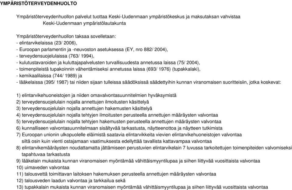 turvallisuudesta annetussa laissa (75/ 2004), - toimenpiteistä tupakoinnin vähentämiseksi annetussa laissa (693/ 1976) (tupakkalaki), - kemikaalilaissa (744/ 1989) ja - lääkelaissa (395/ 1987) tai