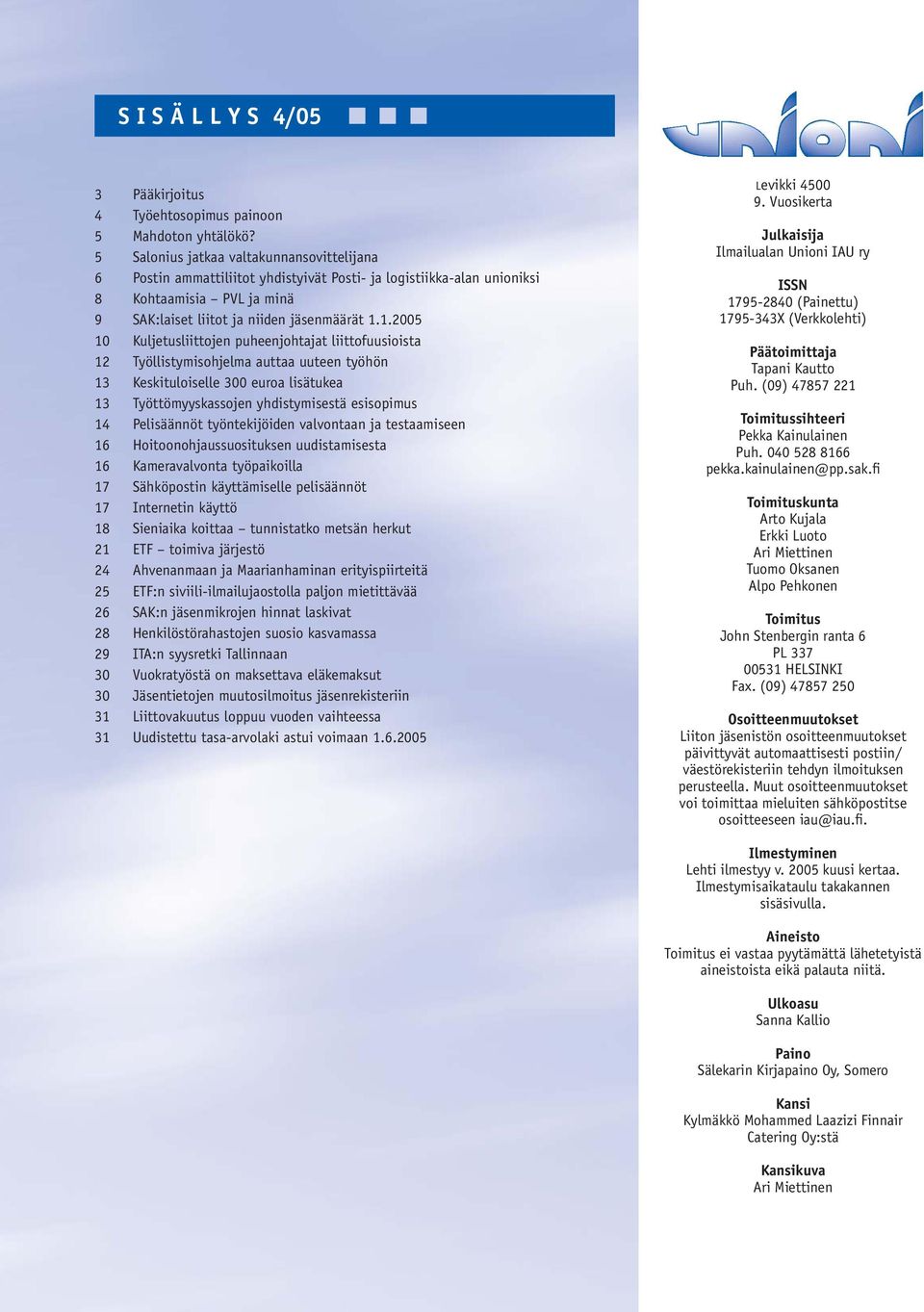 1.2005 10 Kuljetusliittojen puheenjohtajat liittofuusioista 12 Työllistymisohjelma auttaa uuteen työhön 13 Keskituloiselle 300 euroa lisätukea 13 Työttömyyskassojen yhdistymisestä esisopimus 14