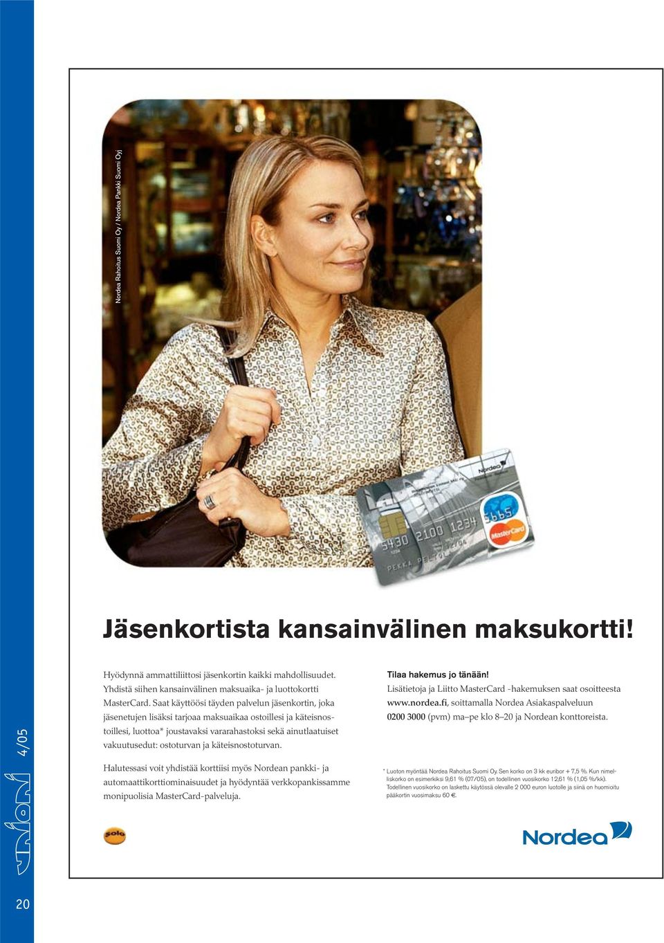 ostoturvan ja käteisnostoturvan. Tilaa hakemus jo tänään! Lisätietoja ja Liitto MasterCard -hakemuksen saat osoitteesta www.nordea.