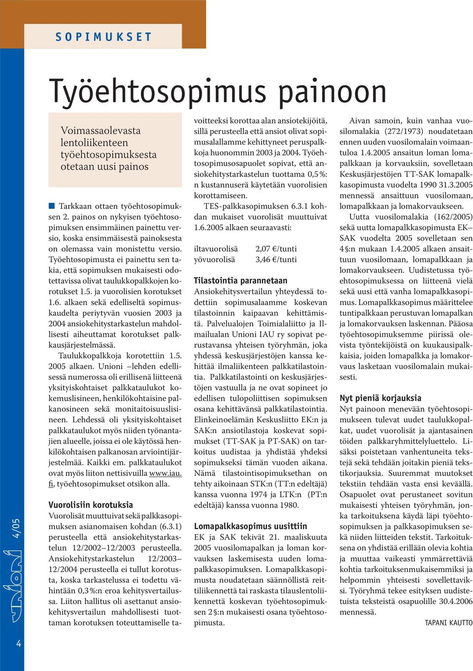 Työehtosopimusta ei painettu sen takia, että sopimuksen mukaisesti odotettavissa olivat taulukkopalkkojen koro tukset 1.5. ja vuorolisien korotukset 1.6.