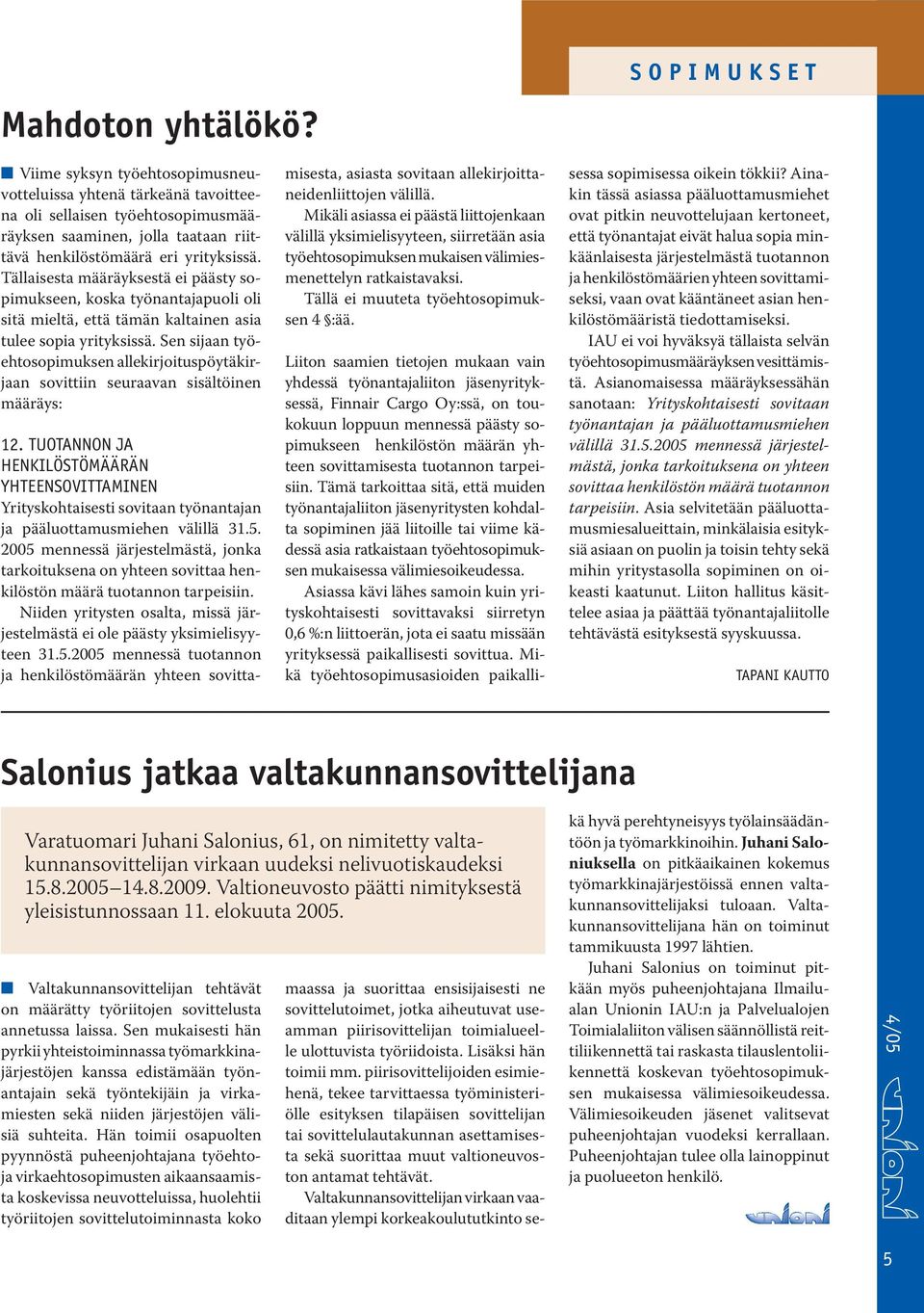 Tällaisesta määräyksestä ei päästy sopimukseen, koska työnantajapuoli oli sitä mieltä, että tämän kaltainen asia tulee sopia yrityksissä.