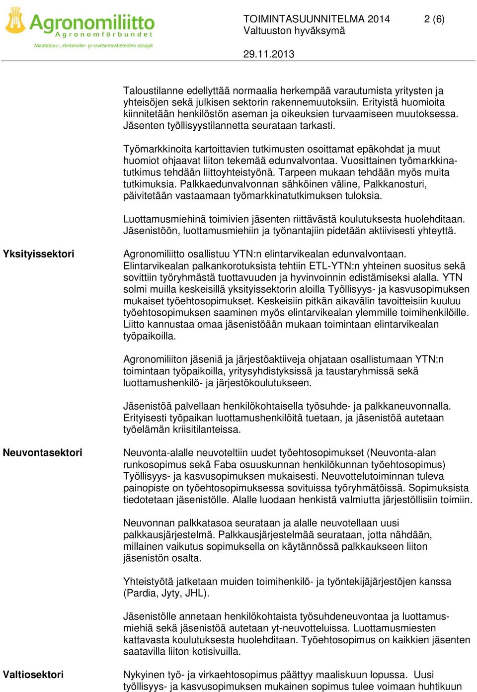 Työmarkkinoita kartoittavien tutkimusten osoittamat epäkohdat ja muut huomiot ohjaavat liiton tekemää edunvalvontaa. Vuosittainen työmarkkinatutkimus tehdään liittoyhteistyönä.