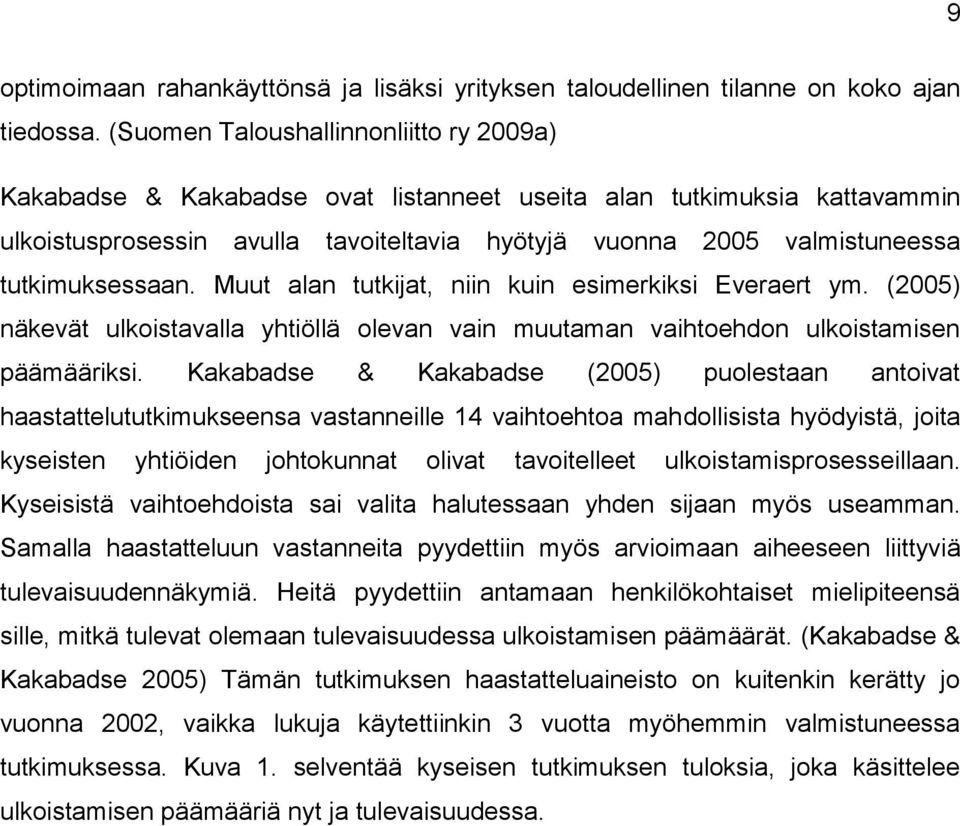 tutkimuksessaan. Muut alan tutkijat, niin kuin esimerkiksi Everaert ym. (2005) näkevät ulkoistavalla yhtiöllä olevan vain muutaman vaihtoehdon ulkoistamisen päämääriksi.