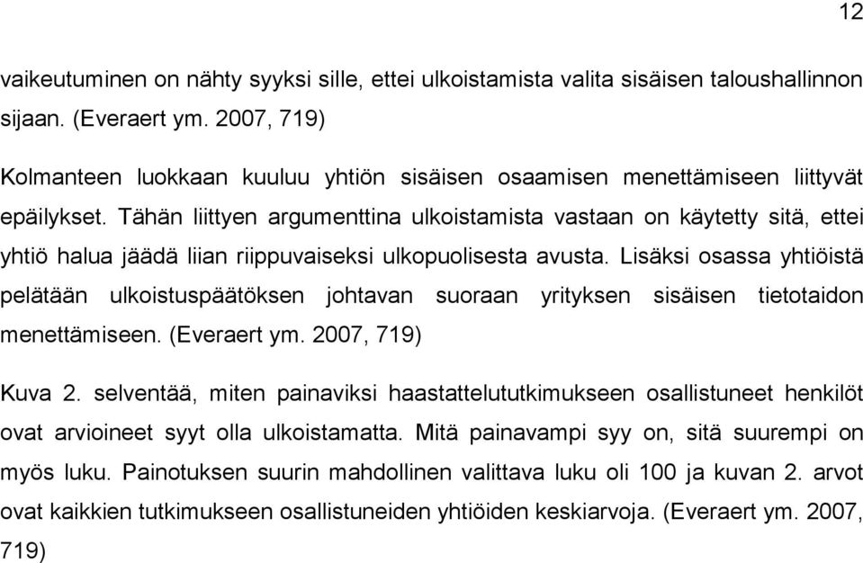 Tähän liittyen argumenttina ulkoistamista vastaan on käytetty sitä, ettei yhtiö halua jäädä liian riippuvaiseksi ulkopuolisesta avusta.