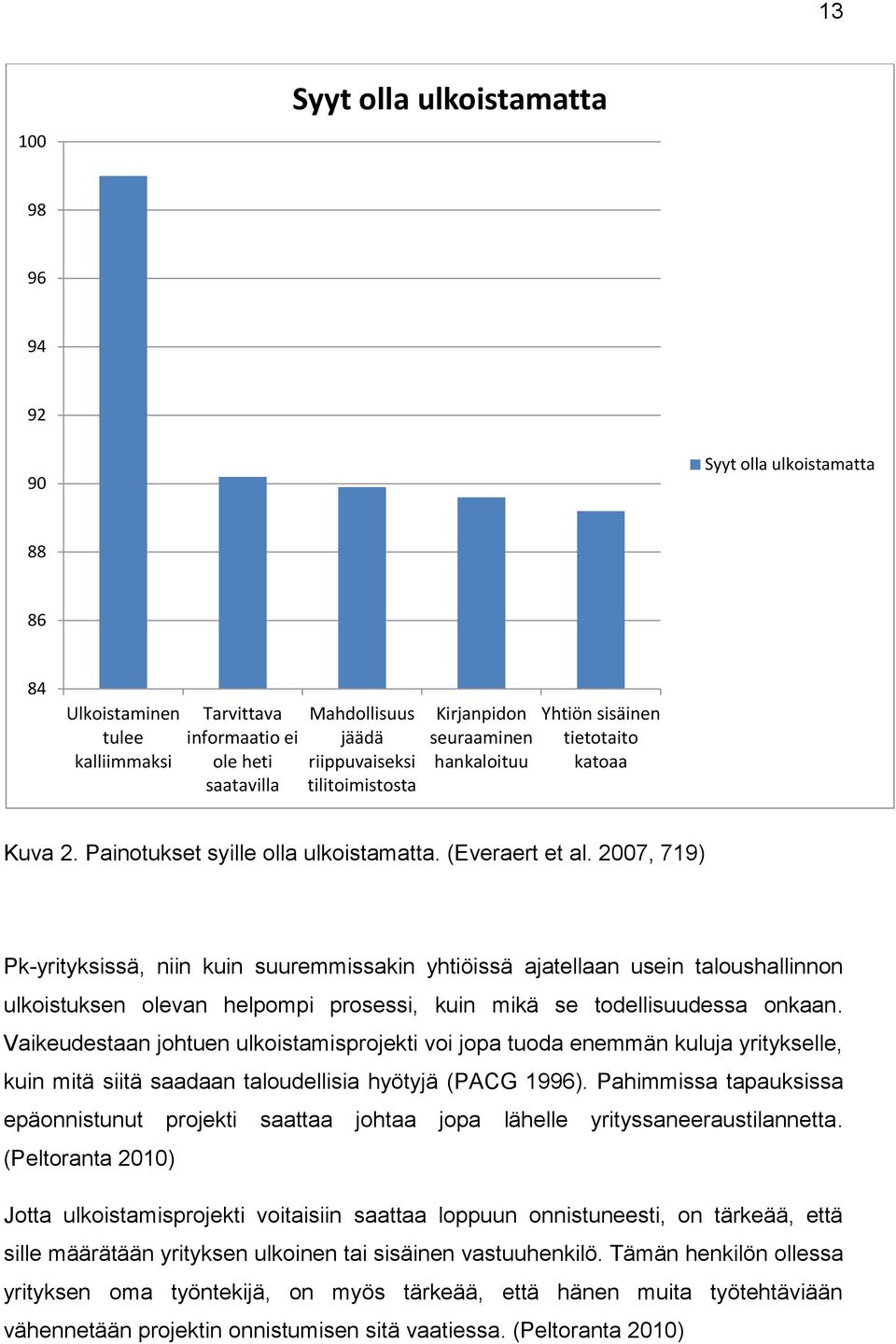 2007, 719) Pk-yrityksissä, niin kuin suuremmissakin yhtiöissä ajatellaan usein taloushallinnon ulkoistuksen olevan helpompi prosessi, kuin mikä se todellisuudessa onkaan.