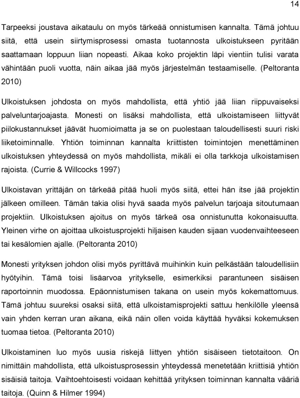 (Peltoranta 2010) Ulkoistuksen johdosta on myös mahdollista, että yhtiö jää liian riippuvaiseksi palveluntarjoajasta.