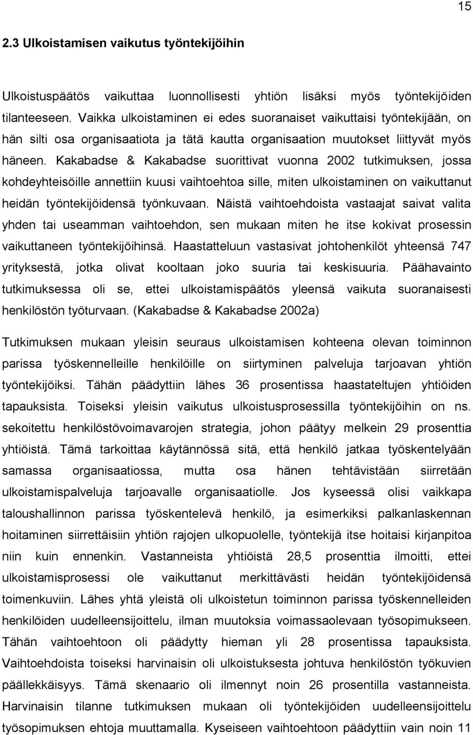 Kakabadse & Kakabadse suorittivat vuonna 2002 tutkimuksen, jossa kohdeyhteisöille annettiin kuusi vaihtoehtoa sille, miten ulkoistaminen on vaikuttanut heidän työntekijöidensä työnkuvaan.