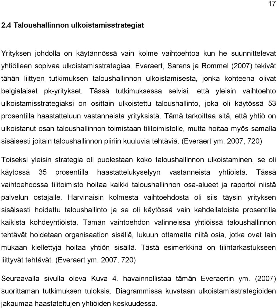 Tässä tutkimuksessa selvisi, että yleisin vaihtoehto ulkoistamisstrategiaksi on osittain ulkoistettu taloushallinto, joka oli käytössä 53 prosentilla haastatteluun vastanneista yrityksistä.