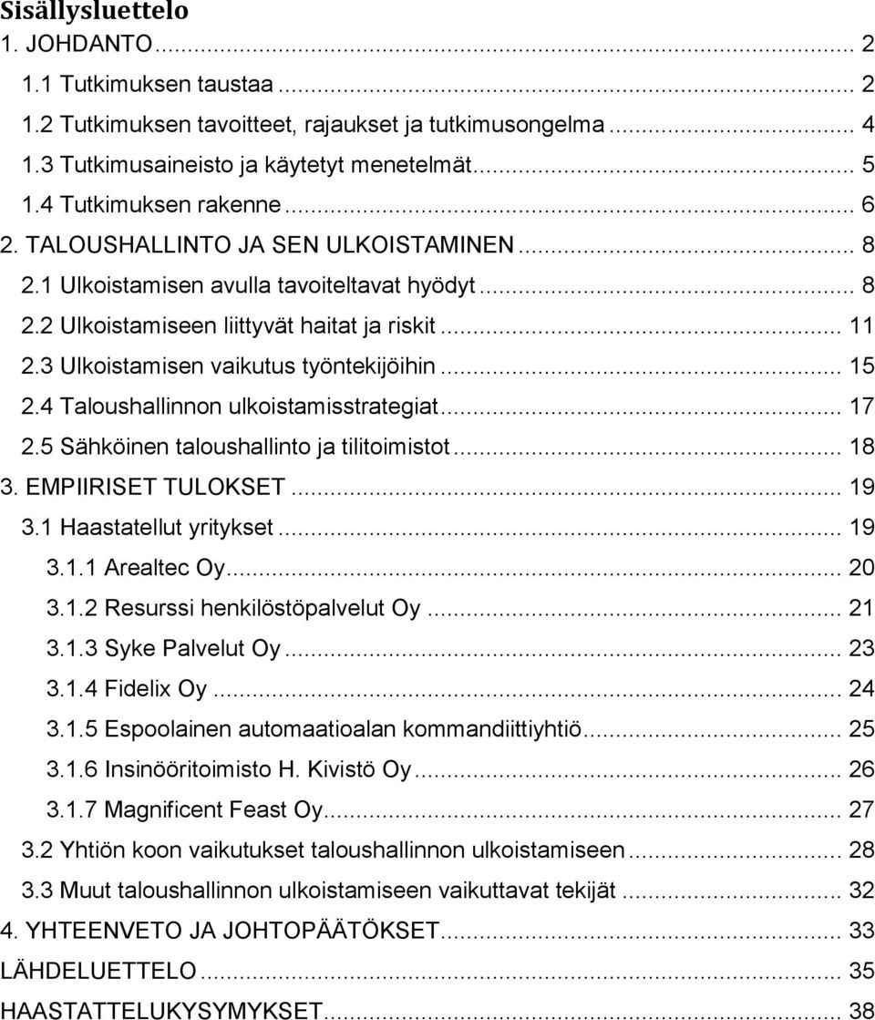 4 Taloushallinnon ulkoistamisstrategiat... 17 2.5 Sähköinen taloushallinto ja tilitoimistot... 18 3. EMPIIRISET TULOKSET... 19 3.1 Haastatellut yritykset... 19 3.1.1 Arealtec Oy... 20 3.1.2 Resurssi henkilöstöpalvelut Oy.