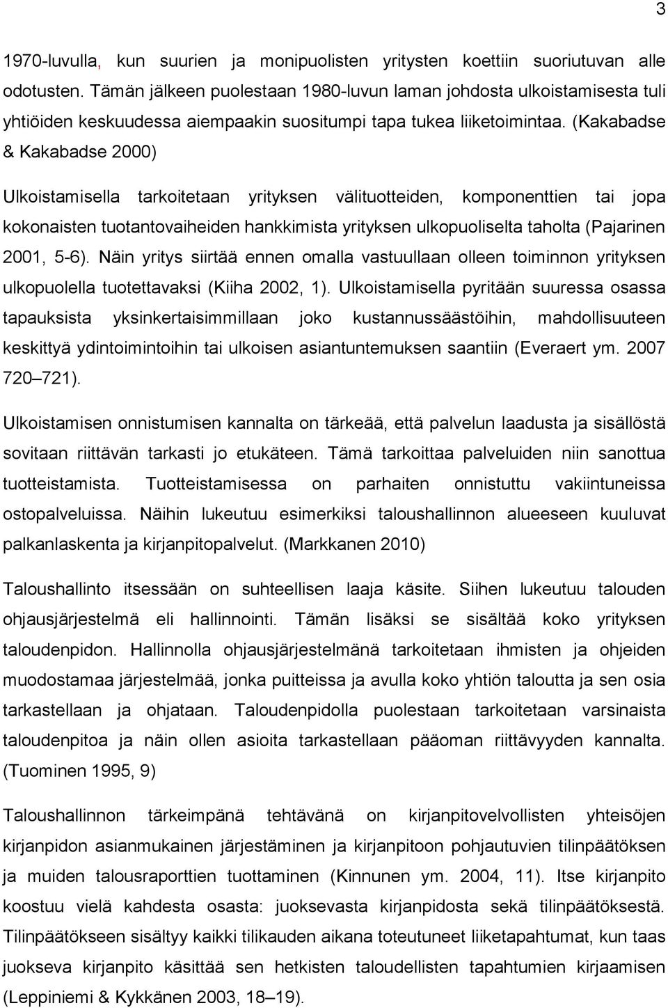 (Kakabadse & Kakabadse 2000) Ulkoistamisella tarkoitetaan yrityksen välituotteiden, komponenttien tai jopa kokonaisten tuotantovaiheiden hankkimista yrityksen ulkopuoliselta taholta (Pajarinen 2001,