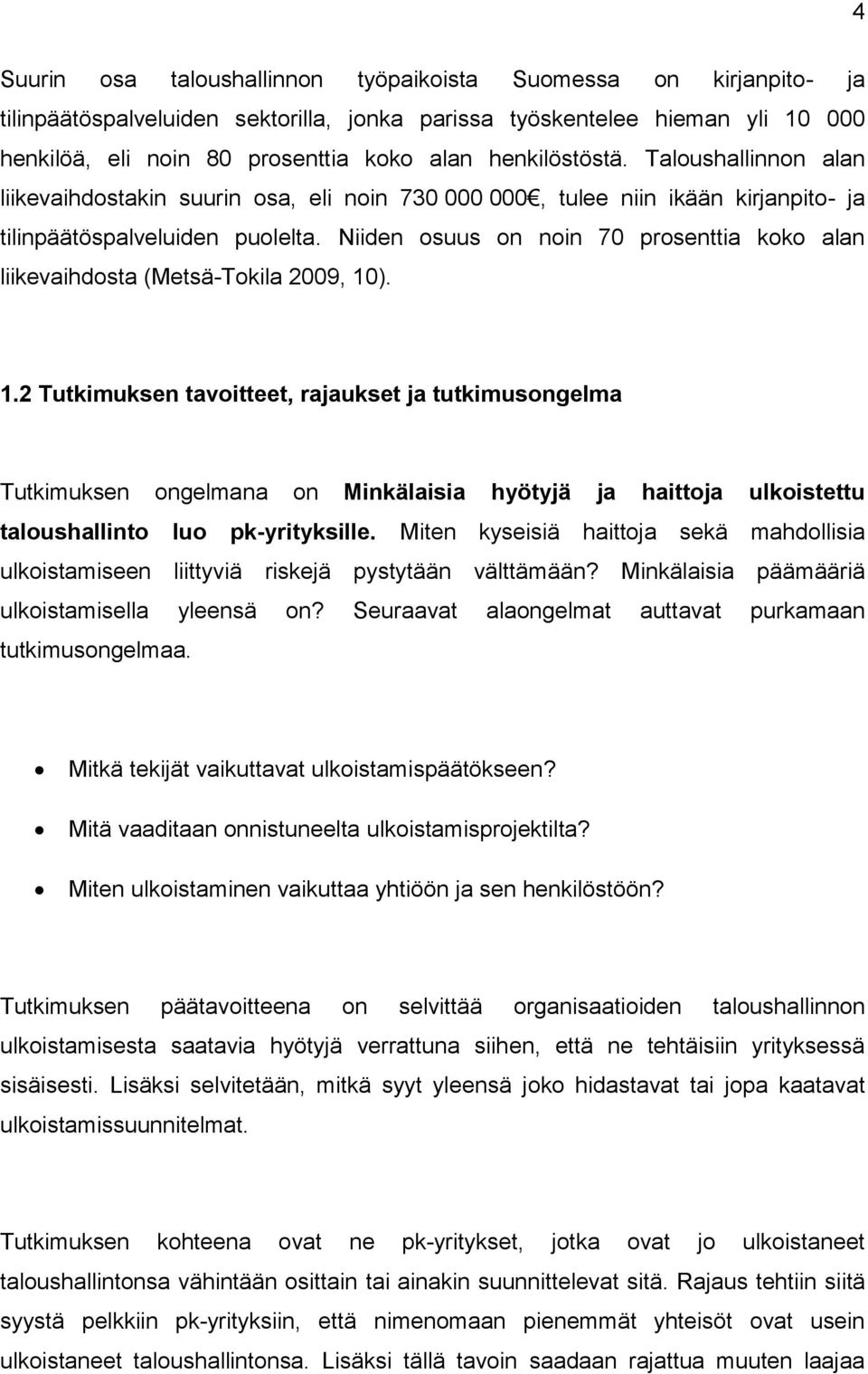 Niiden osuus on noin 70 prosenttia koko alan liikevaihdosta (Metsä-Tokila 2009, 10