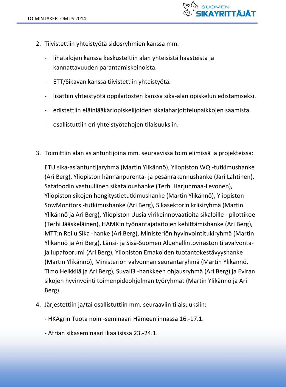 - edistettiin eläinlääkäriopiskelijoiden sikalaharjoittelupaikkojen saamista. - osallistuttiin eri yhteistyötahojen tilaisuuksiin. 3. Toimittiin alan asiantuntijoina mm.