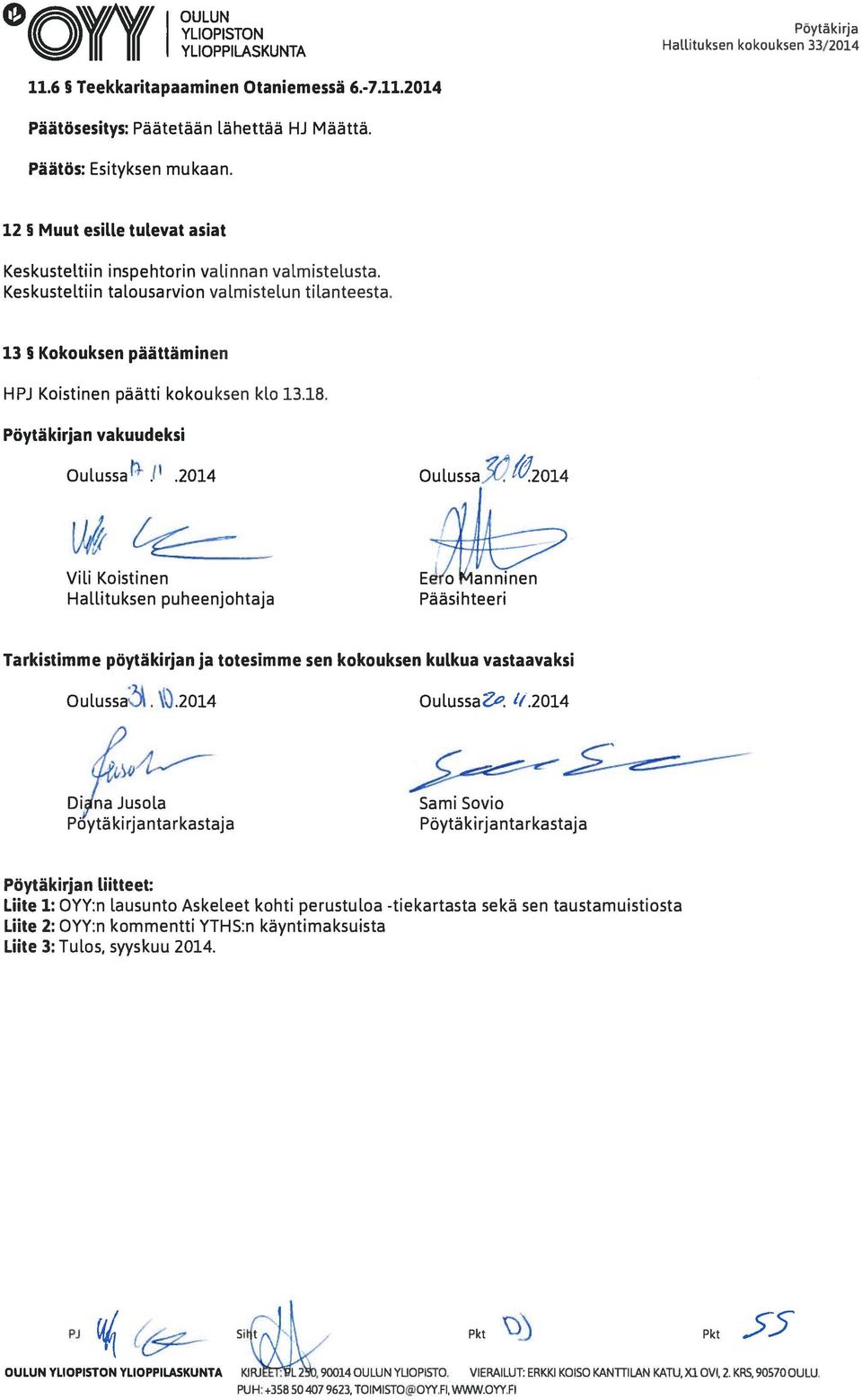 Pöytäkirjan vakuudeksi Oulussa P.2014 Oulussa3.!t 2Ol 4 Vili Koistinen Ero anninen Hallituksen puheenjohtaja Pääsihteeri Tarkistimme pöytäkirjan ja totesimme sen kokouksen kulkua vastaavaksi Oulussa.