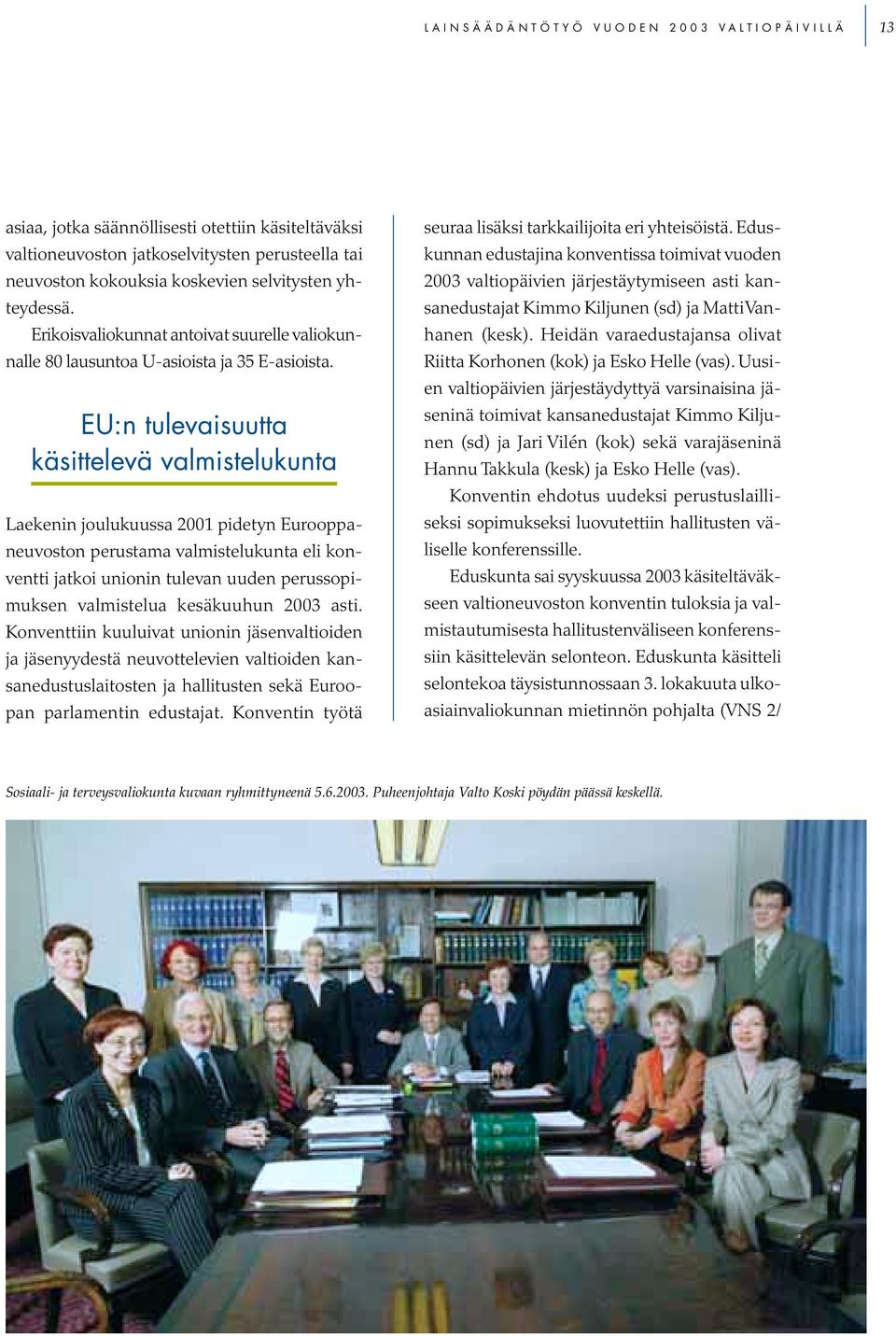 EU:n tulevaisuutta käsittelevä valmistelukunta Laekenin joulukuussa 2001 pidetyn Eurooppaneuvoston perustama valmistelukunta eli konventti jatkoi unionin tulevan uuden perussopimuksen valmistelua
