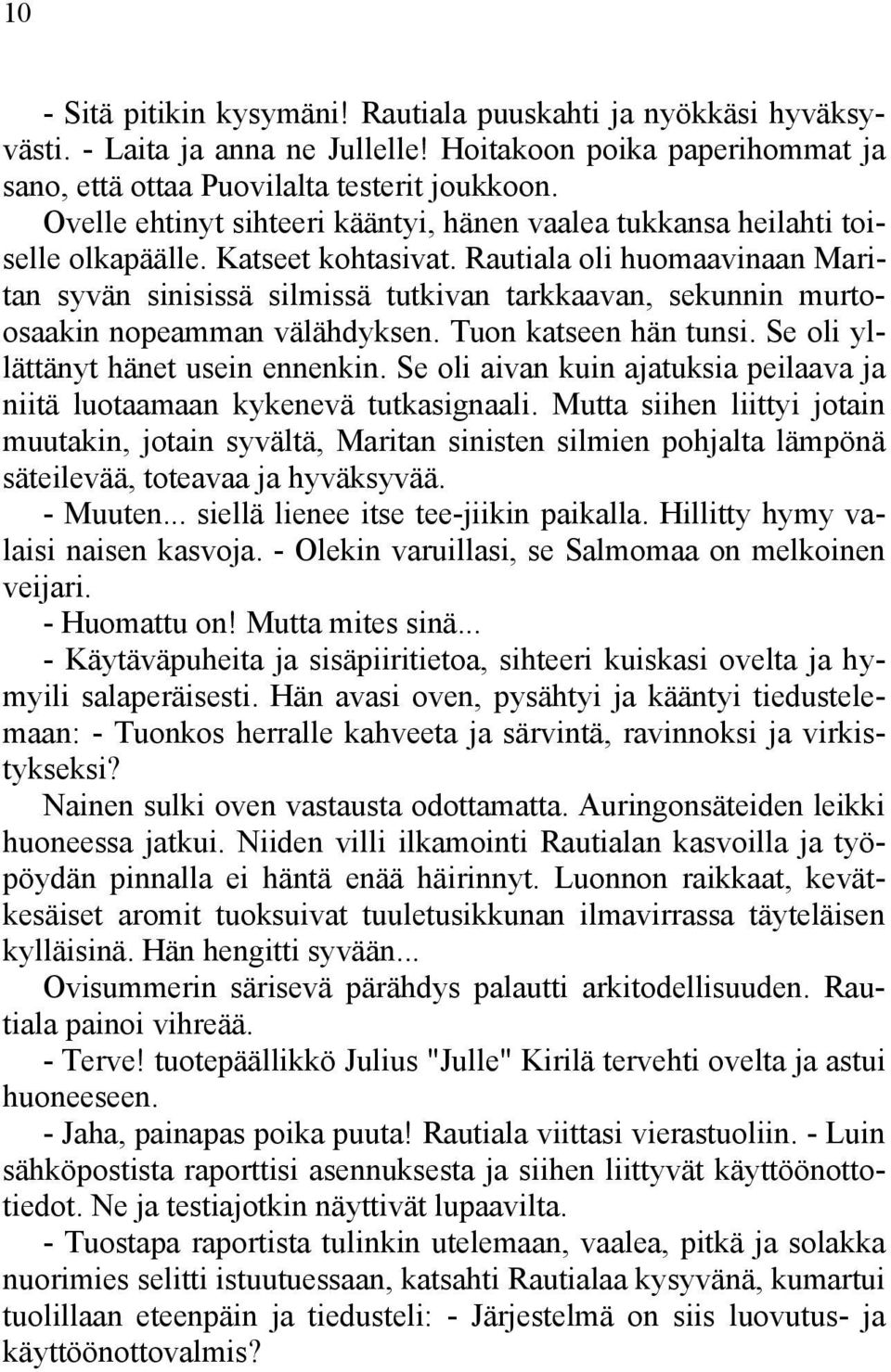 Rautiala oli huomaavinaan Maritan syvän sinisissä silmissä tutkivan tarkkaavan, sekunnin murtoosaakin nopeamman välähdyksen. Tuon katseen hän tunsi. Se oli yllättänyt hänet usein ennenkin.