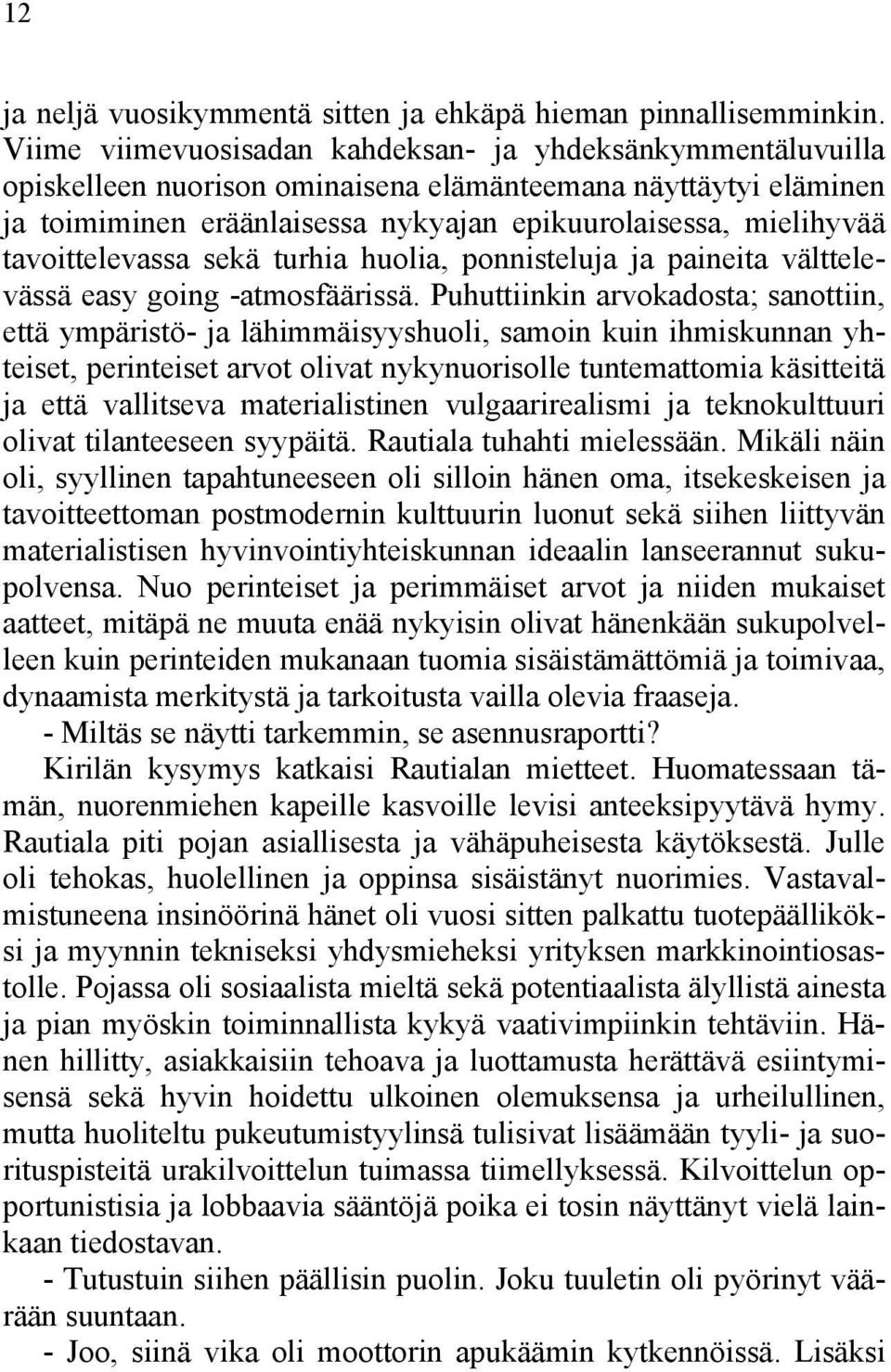 tavoittelevassa sekä turhia huolia, ponnisteluja ja paineita välttelevässä easy going -atmosfäärissä.