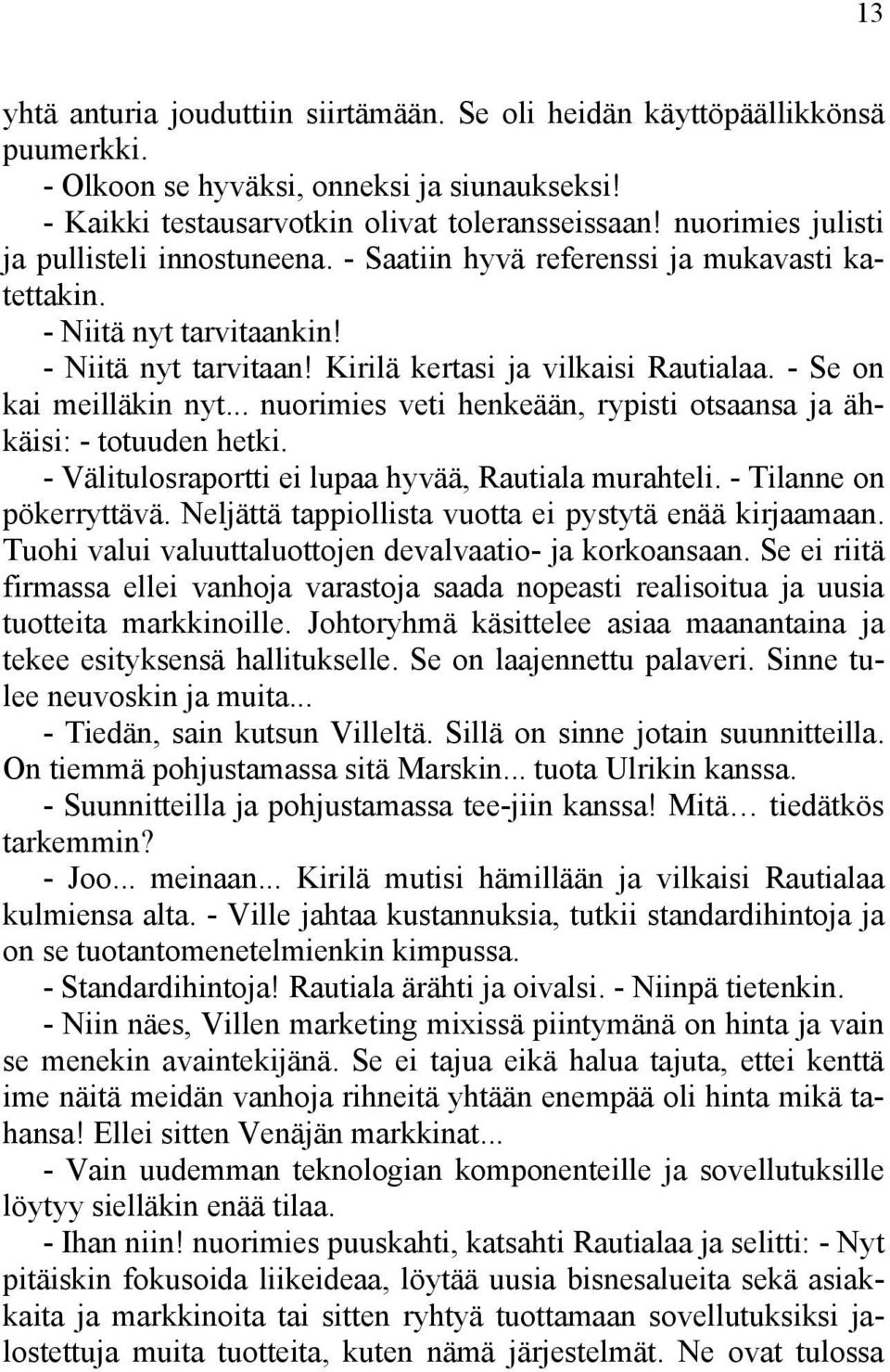 - Se on kai meilläkin nyt... nuorimies veti henkeään, rypisti otsaansa ja ähkäisi: - totuuden hetki. - Välitulosraportti ei lupaa hyvää, Rautiala murahteli. - Tilanne on pökerryttävä.