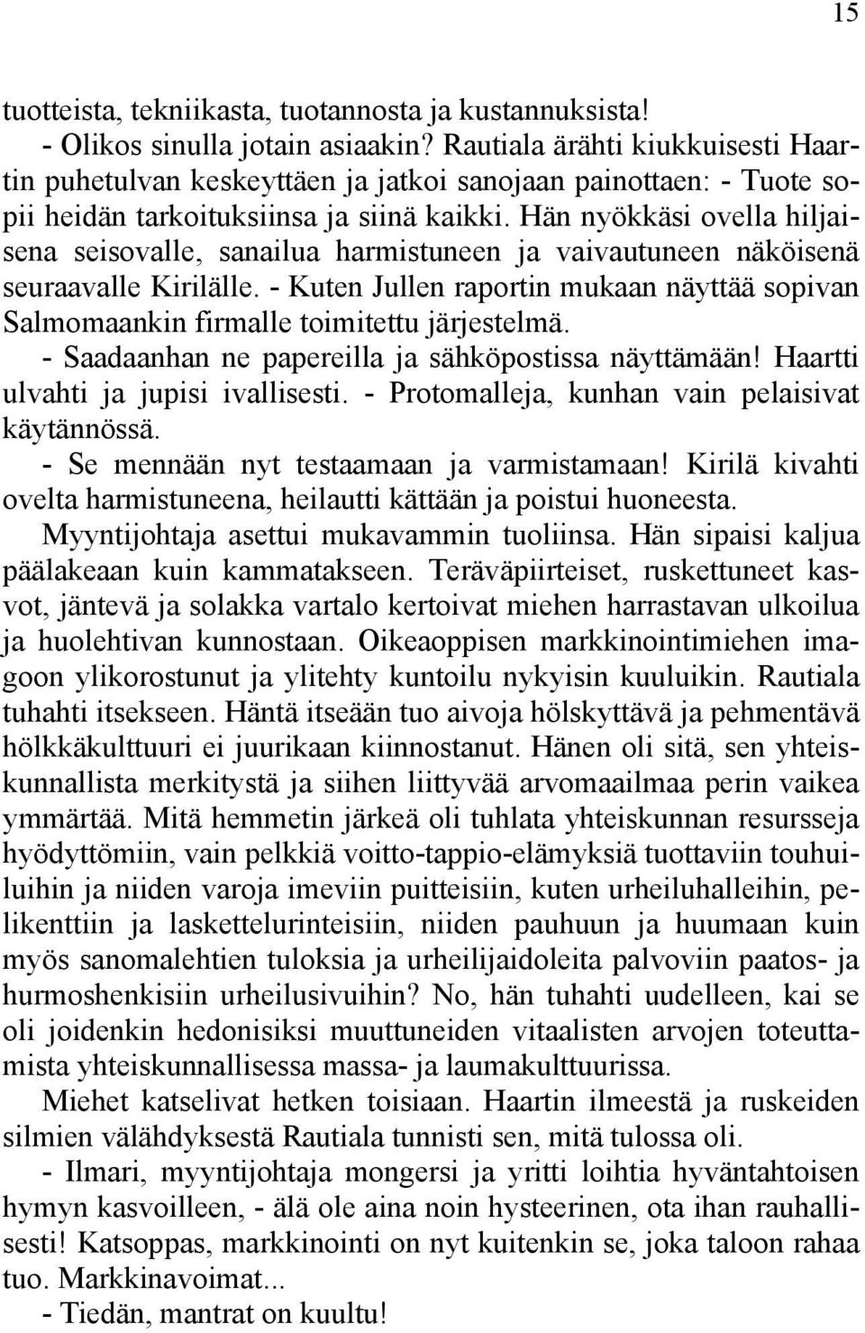 Hän nyökkäsi ovella hiljaisena seisovalle, sanailua harmistuneen ja vaivautuneen näköisenä seuraavalle Kirilälle.