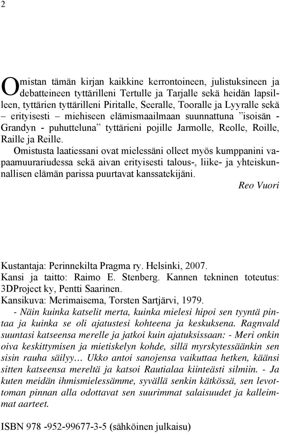 Omistusta laatiessani ovat mielessäni olleet myös kumppanini vapaamuurariudessa sekä aivan erityisesti talous-, liike- ja yhteiskunnallisen elämän parissa puurtavat kanssatekijäni.