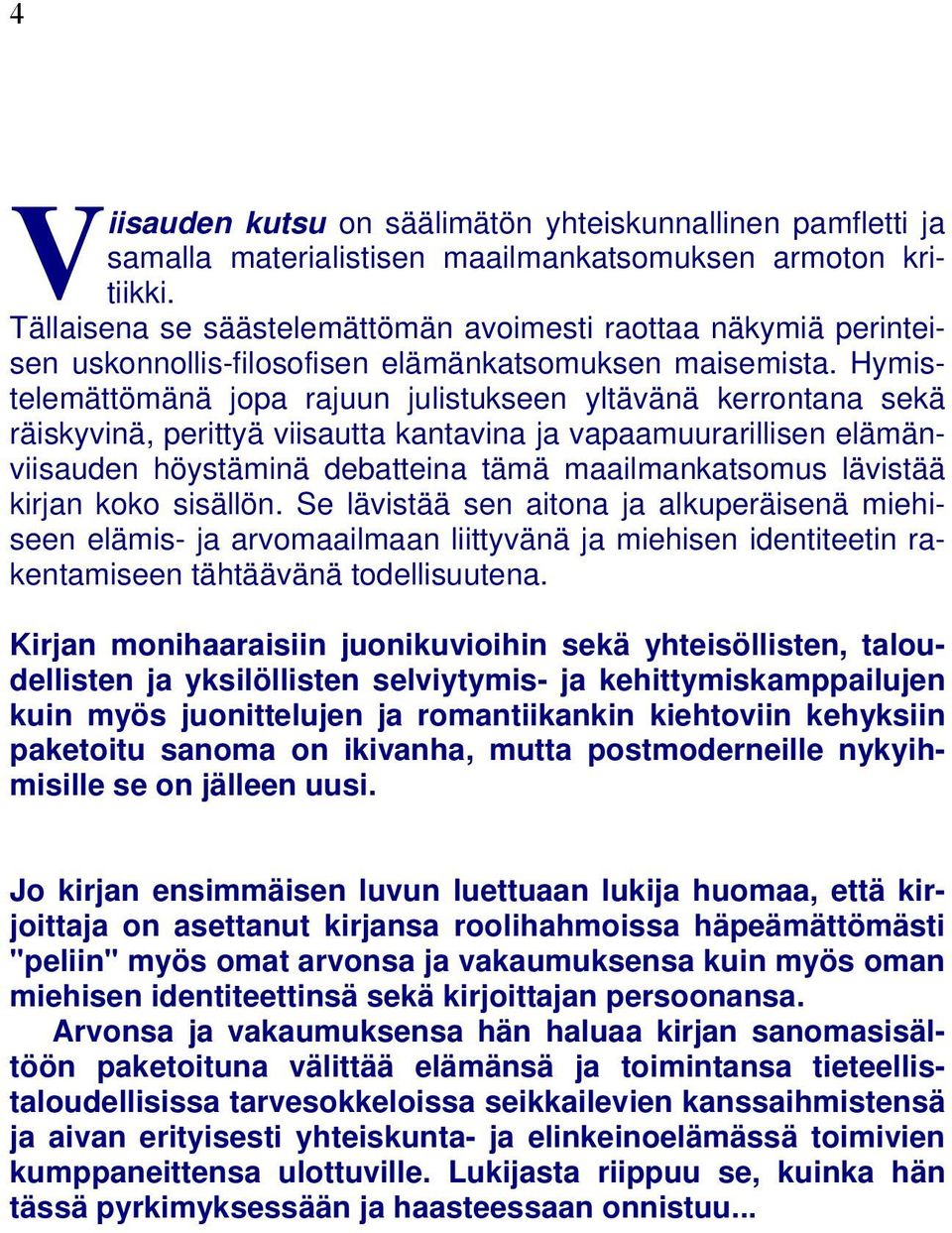 Hymistelemättömänä jopa rajuun julistukseen yltävänä kerrontana sekä räiskyvinä, perittyä viisautta kantavina ja vapaamuurarillisen elämänviisauden höystäminä debatteina tämä maailmankatsomus