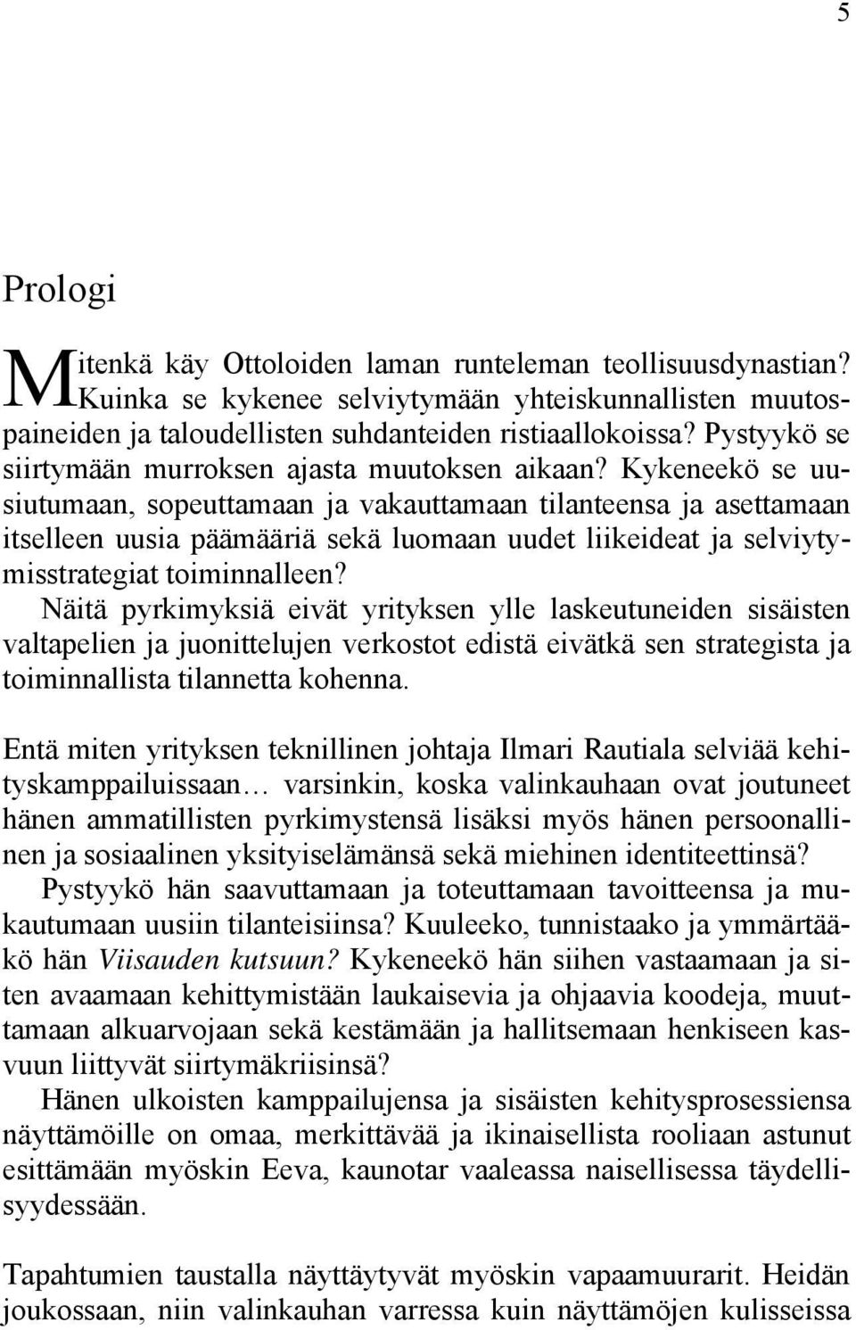 Kykeneekö se uusiutumaan, sopeuttamaan ja vakauttamaan tilanteensa ja asettamaan itselleen uusia päämääriä sekä luomaan uudet liikeideat ja selviytymisstrategiat toiminnalleen?