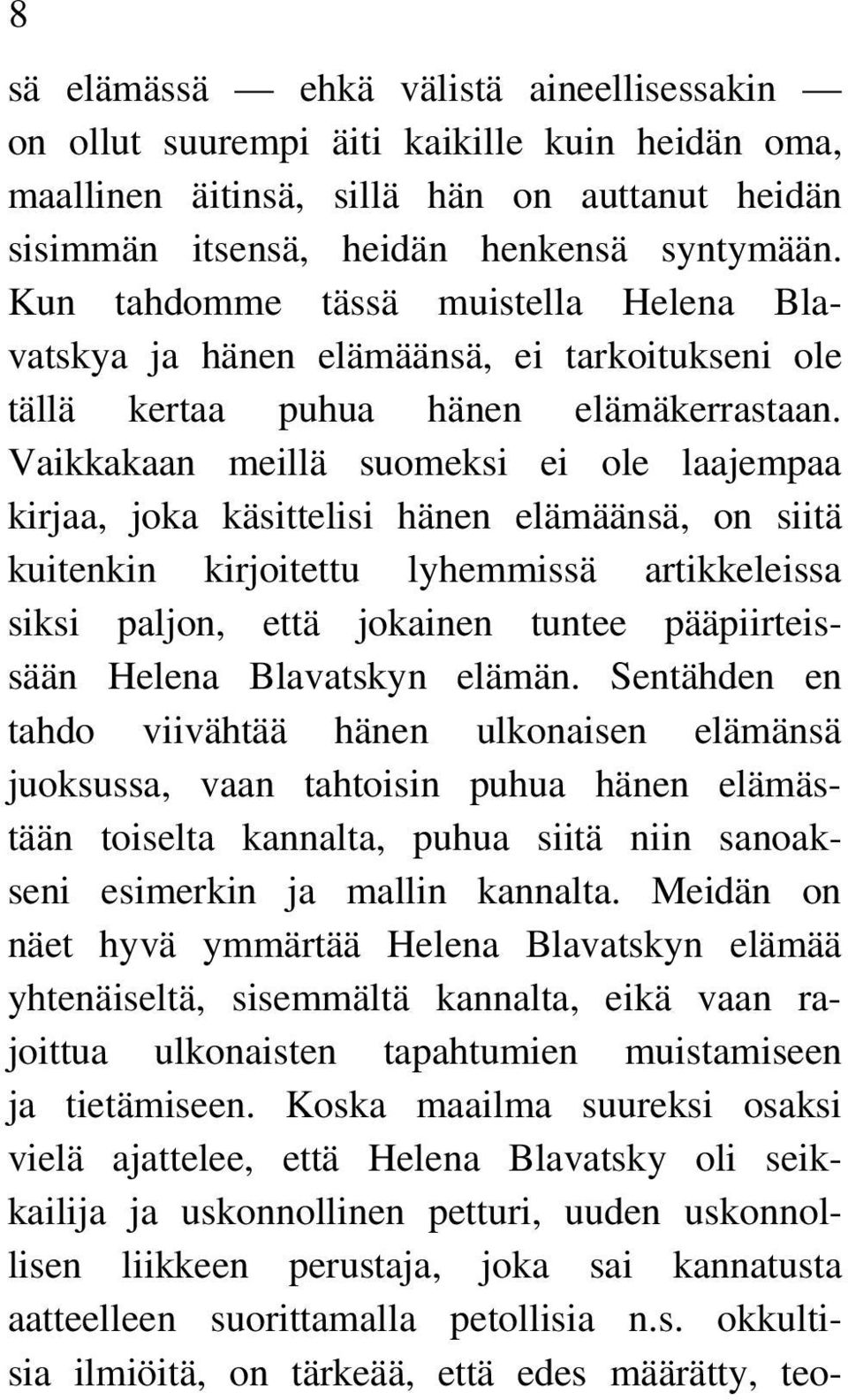 Vaikkakaan meillä suomeksi ei ole laajempaa kirjaa, joka käsittelisi hänen elämäänsä, on siitä kuitenkin kirjoitettu lyhemmissä artikkeleissa siksi paljon, että jokainen tuntee pääpiirteissään Helena