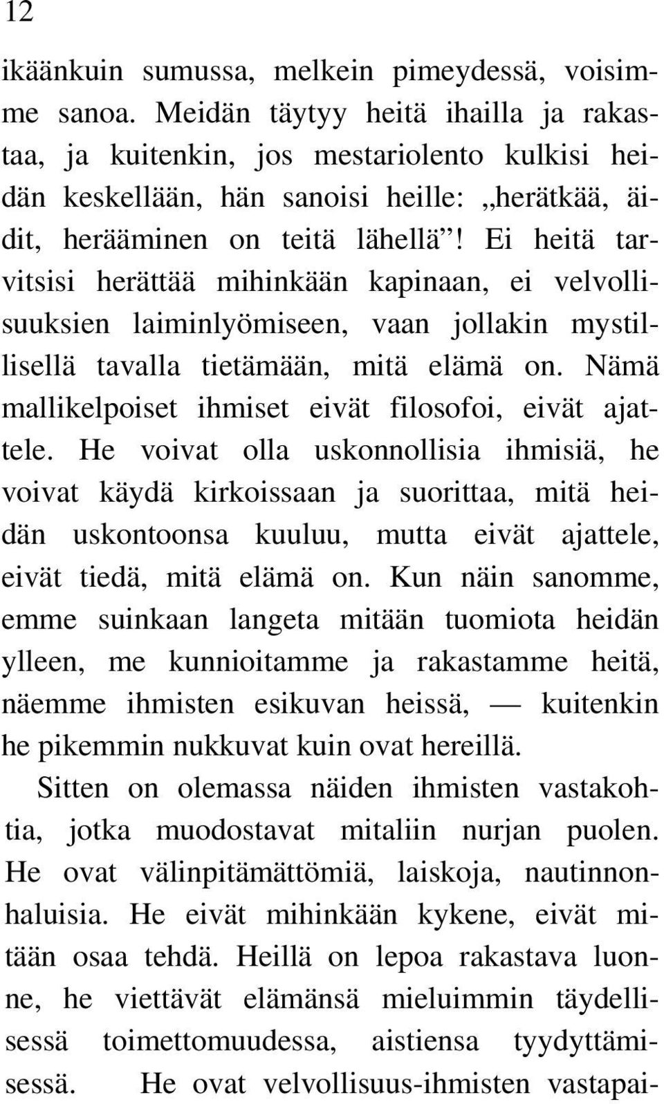 Ei heitä tarvitsisi herättää mihinkään kapinaan, ei velvollisuuksien laiminlyömiseen, vaan jollakin mystillisellä tavalla tietämään, mitä elämä on.