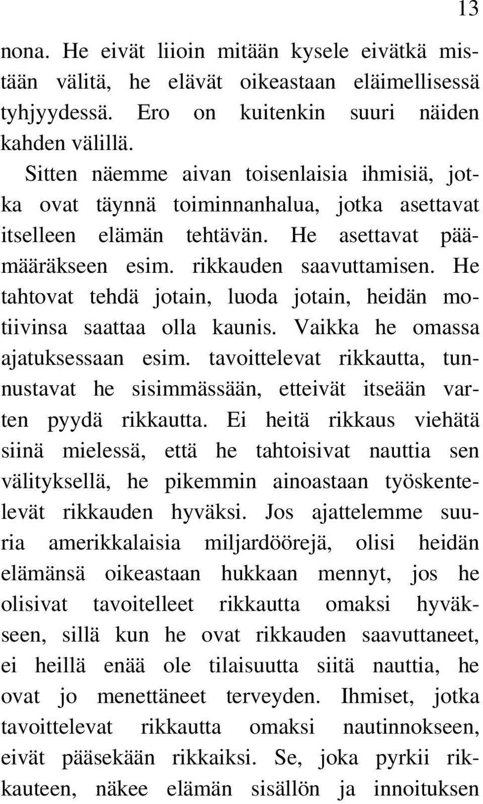 He tahtovat tehdä jotain, luoda jotain, heidän motiivinsa saattaa olla kaunis. Vaikka he omassa ajatuksessaan esim.