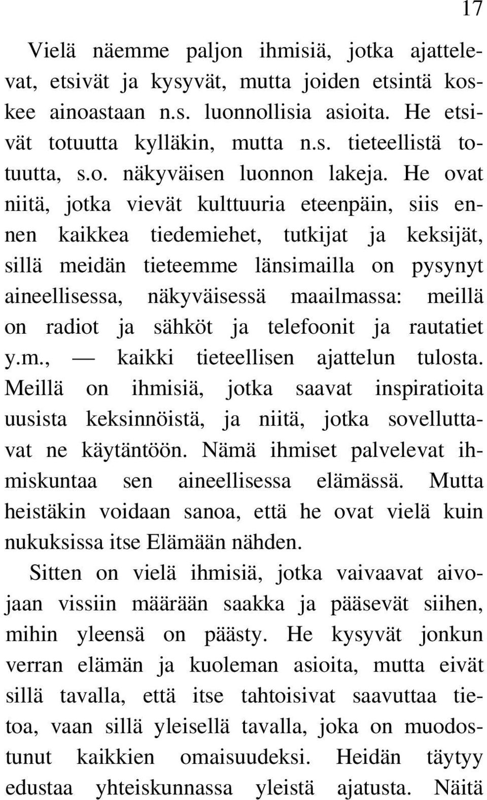 He ovat niitä, jotka vievät kulttuuria eteenpäin, siis ennen kaikkea tiedemiehet, tutkijat ja keksijät, sillä meidän tieteemme länsimailla on pysynyt aineellisessa, näkyväisessä maailmassa: meillä on