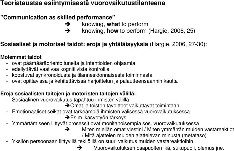 tilannesidonnaisesta toiminnasta - ovat opittavissa ja kehitettävissä harjoittelun ja palautteensaannin kautta Eroja sosiaalisten taitojen ja motoristen taitojen välillä: - Sosiaalinen vuorovaikutus