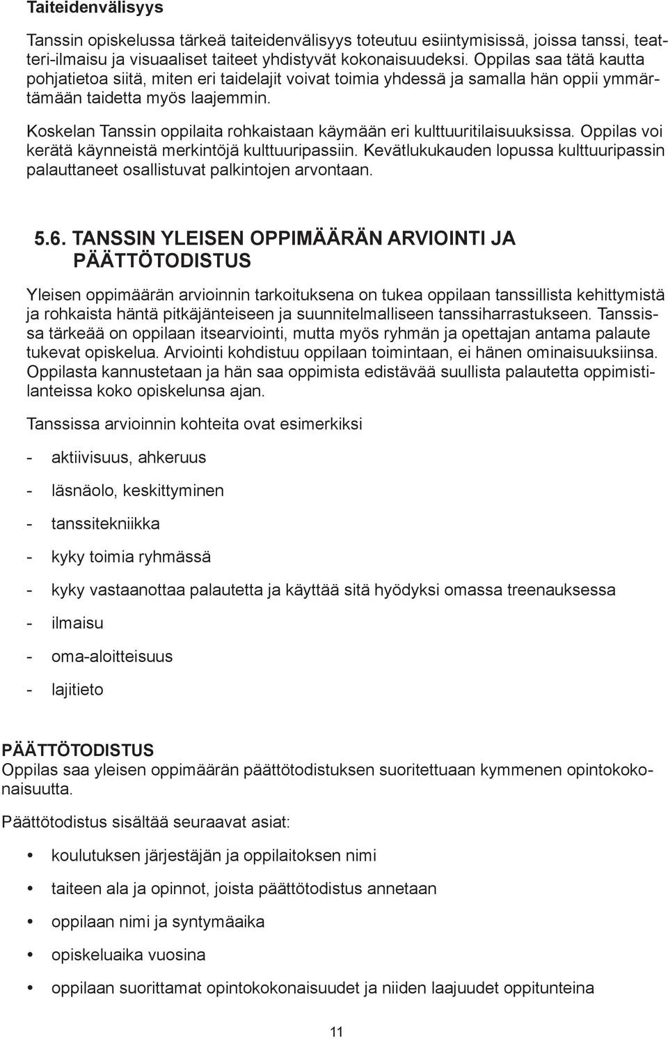 Koskelan Tanssin oppilaita rohkaistaan käymään eri kulttuuritilaisuuksissa. Oppilas voi kerätä käynneistä merkintöjä kulttuuripassiin.