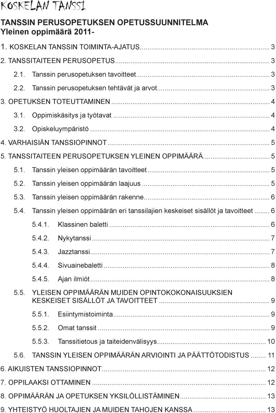 .. 5 5.2. Tanssin yleisen oppimäärän laajuus... 5 5.3. Tanssin yleisen oppimäärän rakenne... 6 5.4. Tanssin yleisen oppimäärän eri tanssilajien keskeiset sisällöt ja tavoitteet... 6 5.4.1.