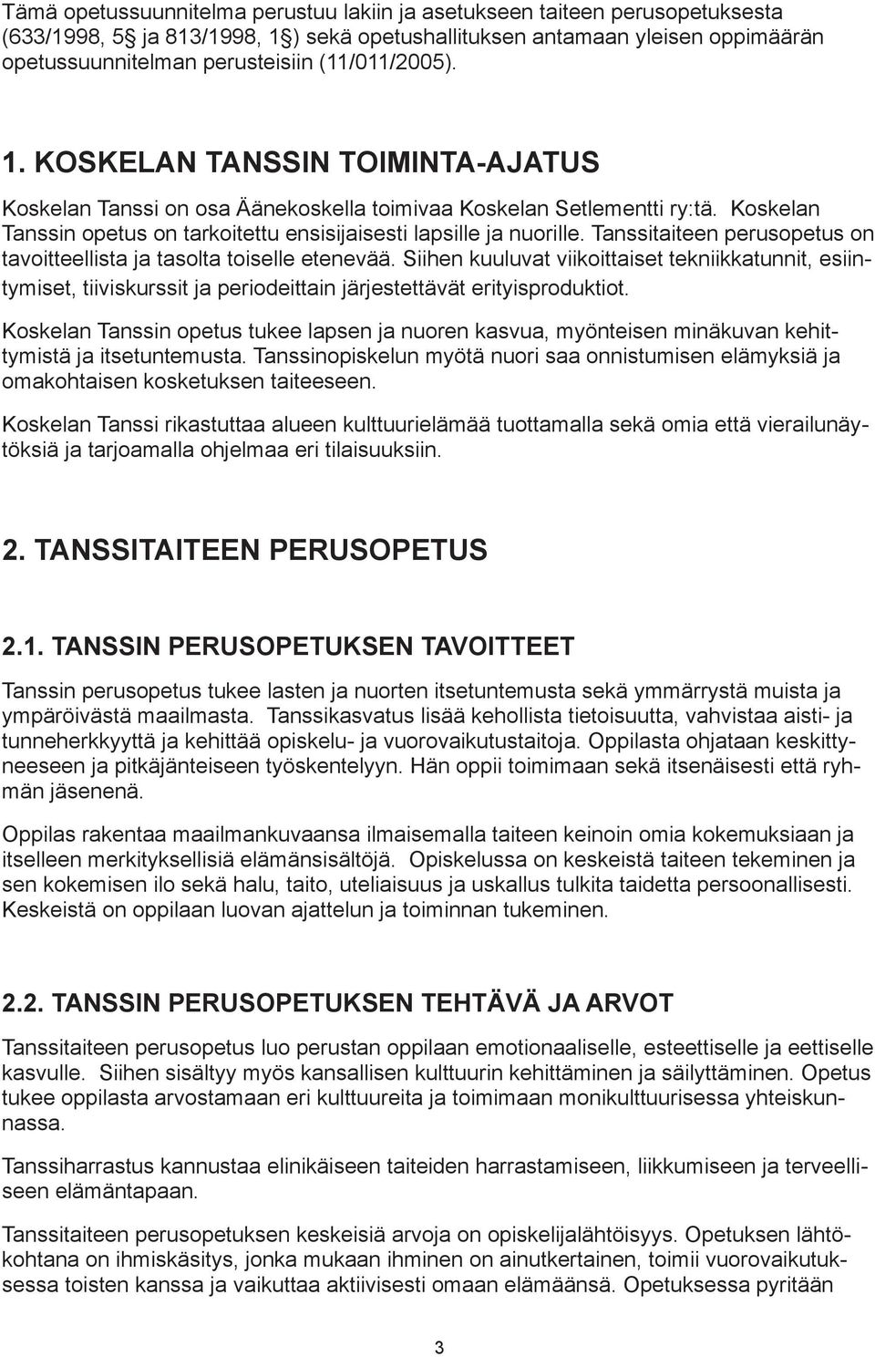 Tanssitaiteen perusopetus on tavoitteellista ja tasolta toiselle etenevää. Siihen kuuluvat viikoittaiset tekniikkatunnit, esiintymiset, tiiviskurssit ja periodeittain järjestettävät erityisproduktiot.