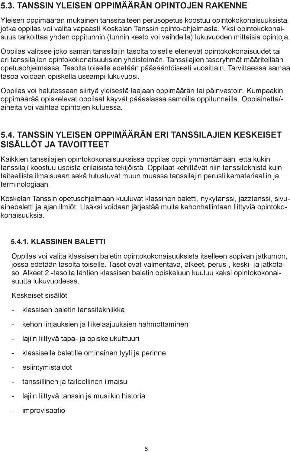 Oppilas valitsee joko saman tanssilajin tasolta toiselle etenevät opintokokonaisuudet tai eri tanssilajien opintokokonaisuuksien yhdistelmän. Tanssilajien tasoryhmät määritellään opetusohjelmassa.