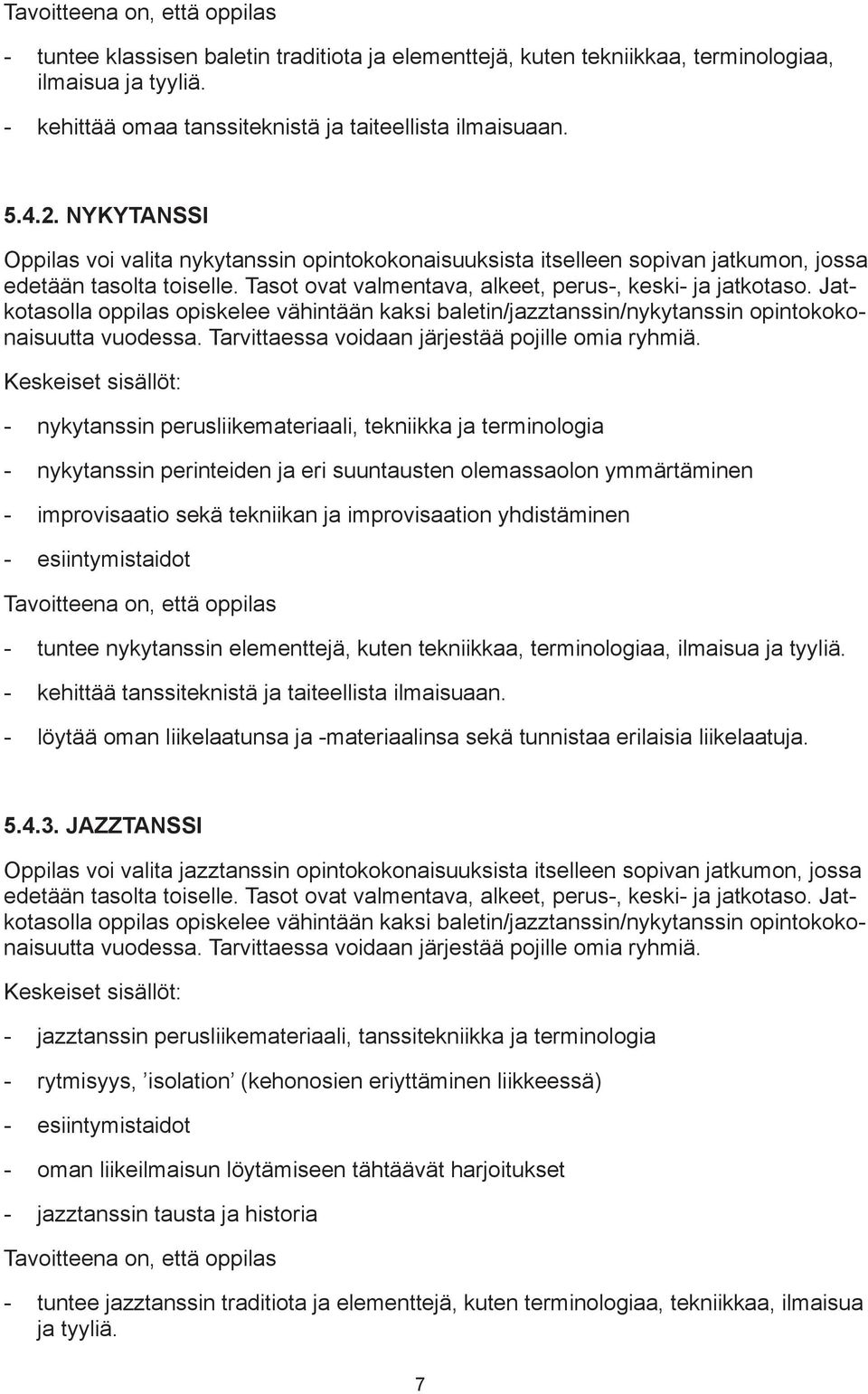 Jatkotasolla oppilas opiskelee vähintään kaksi baletin/jazztanssin/nykytanssin opintokokonaisuutta vuodessa. Tarvittaessa voidaan järjestää pojille omia ryhmiä.